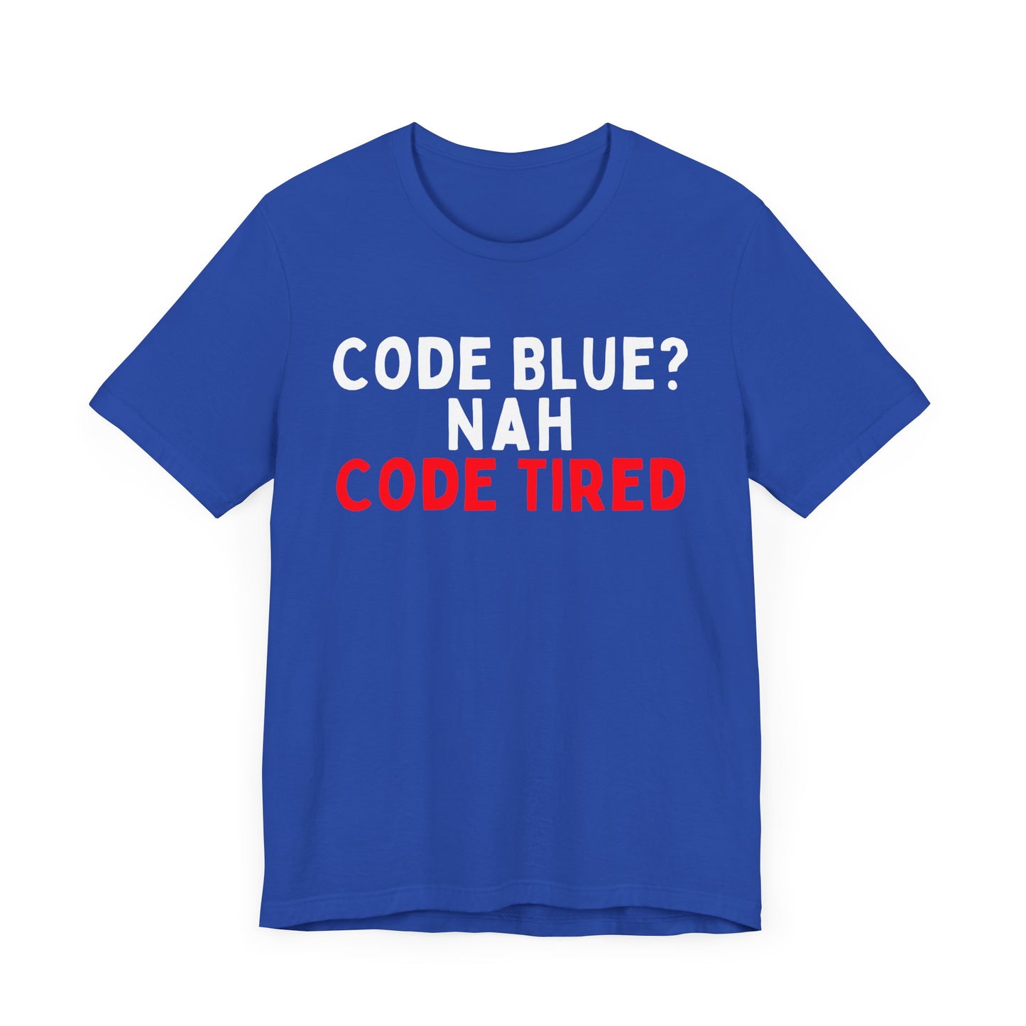 Code Blue? Nah, Code Tired T-Shirt
