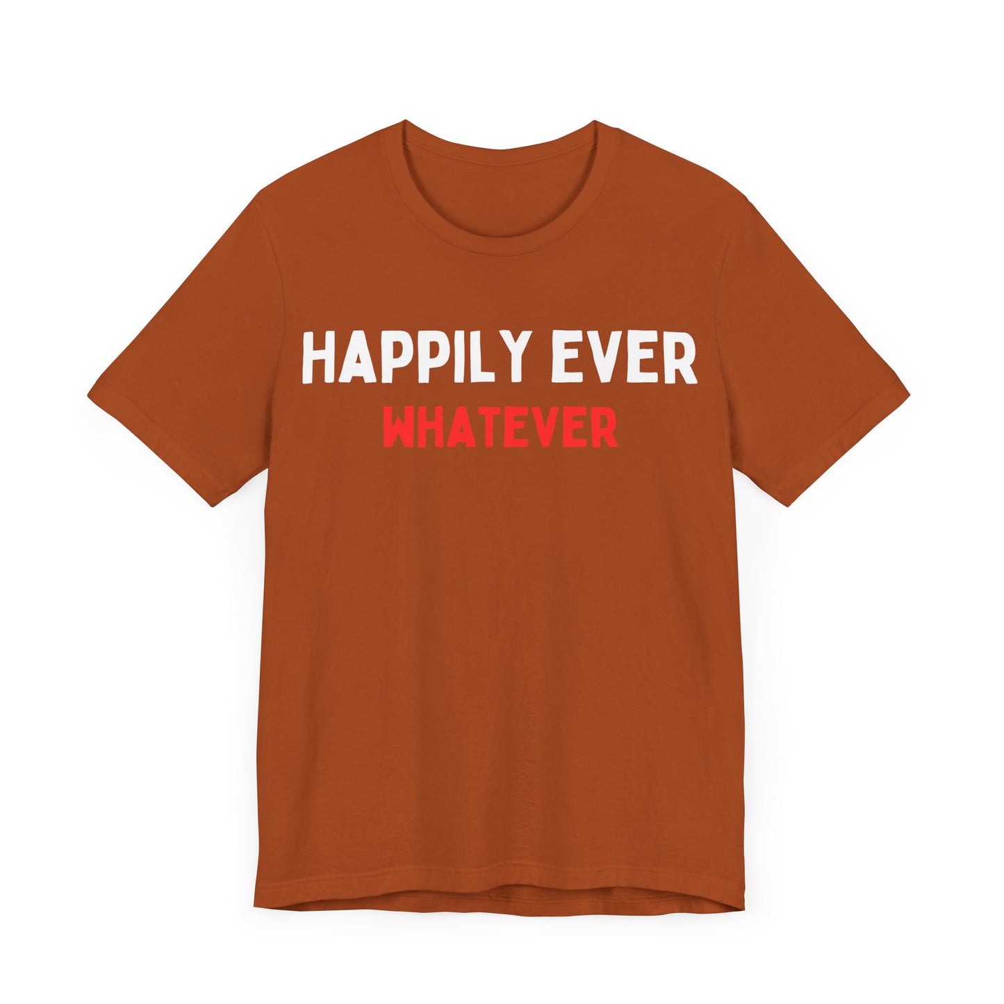 Happily Ever Whatever T-Shirt