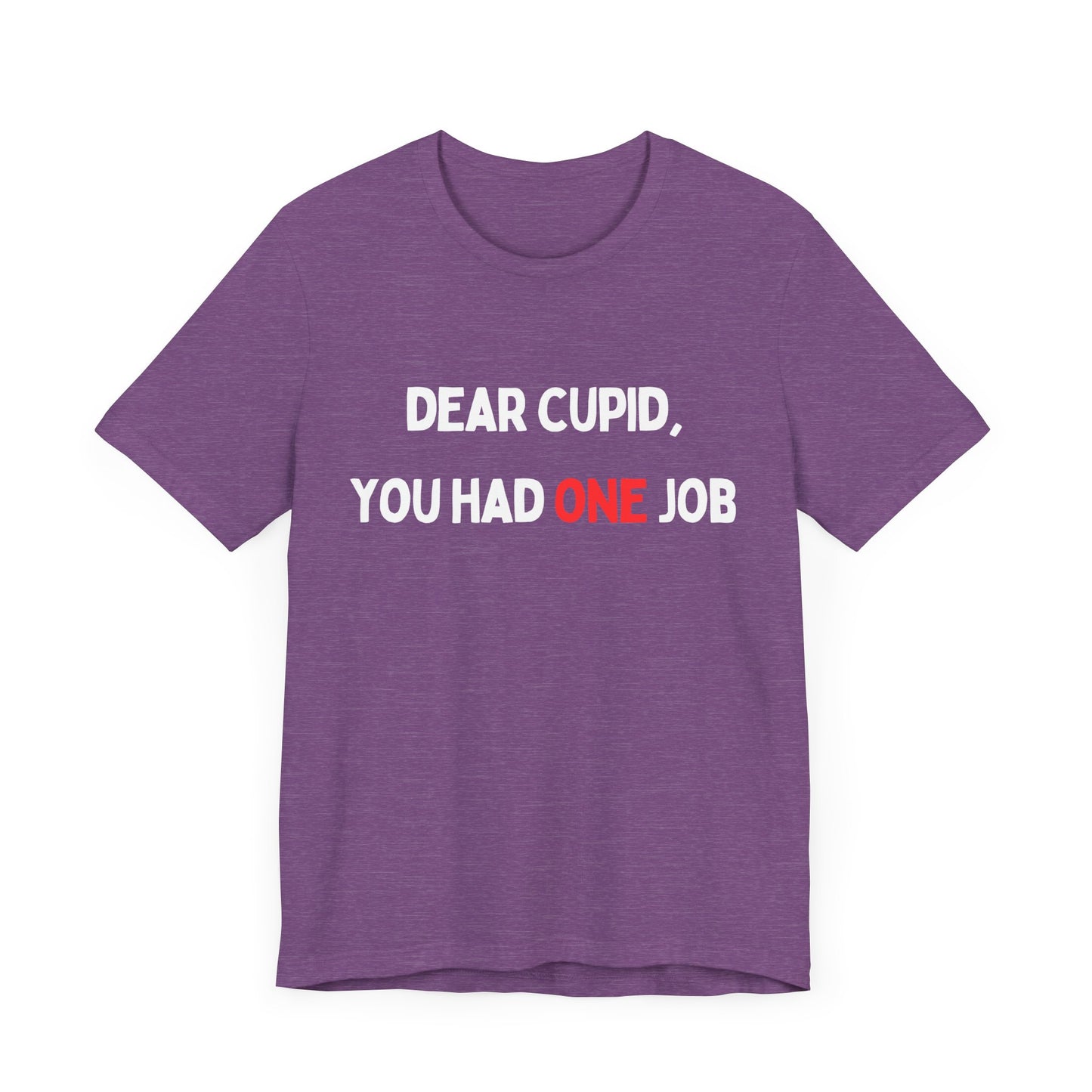 Dear Cupid, You Had ONE Job T-Shirt