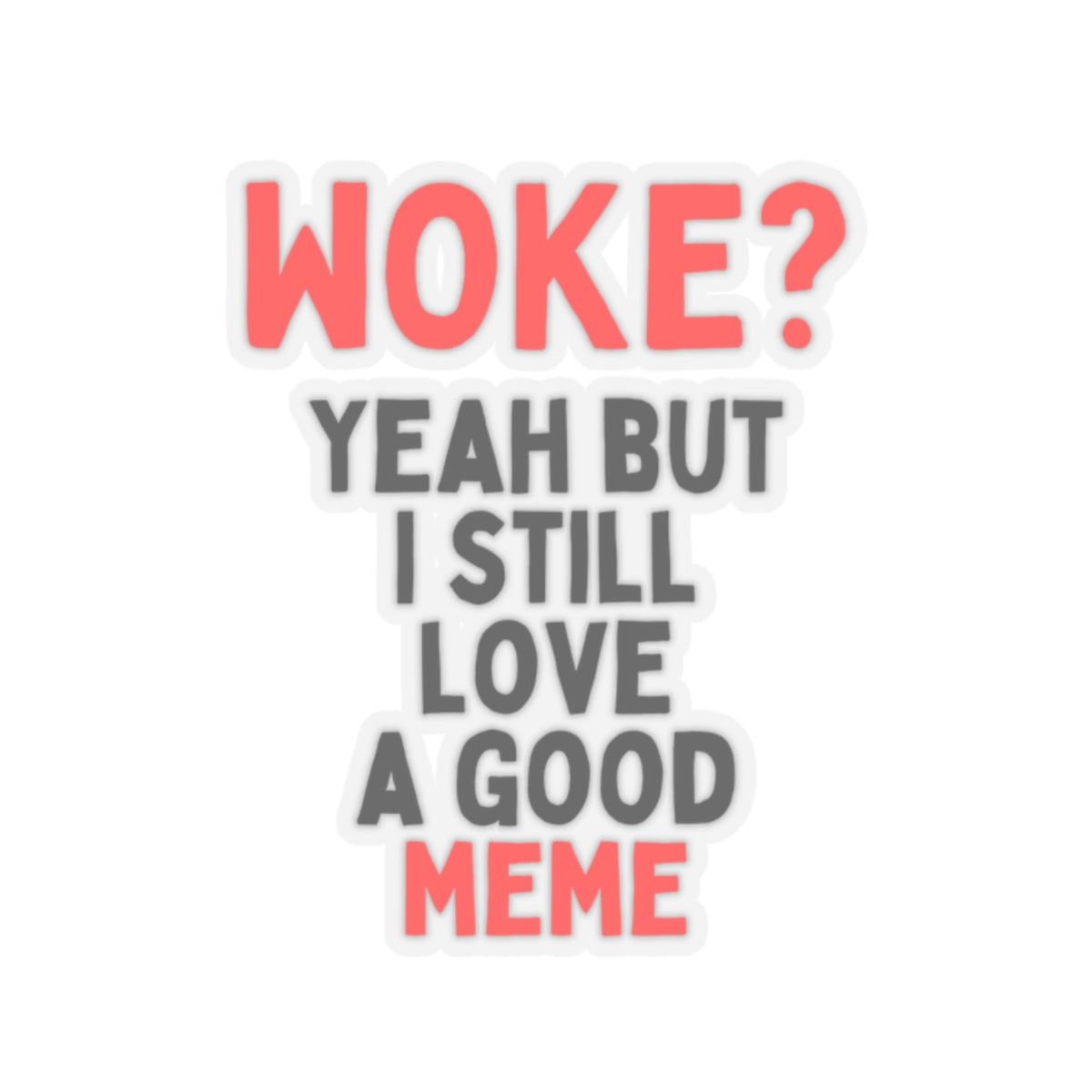 Woke? Yeah But I Still Love A Good Meme Kiss-Cut Sticker