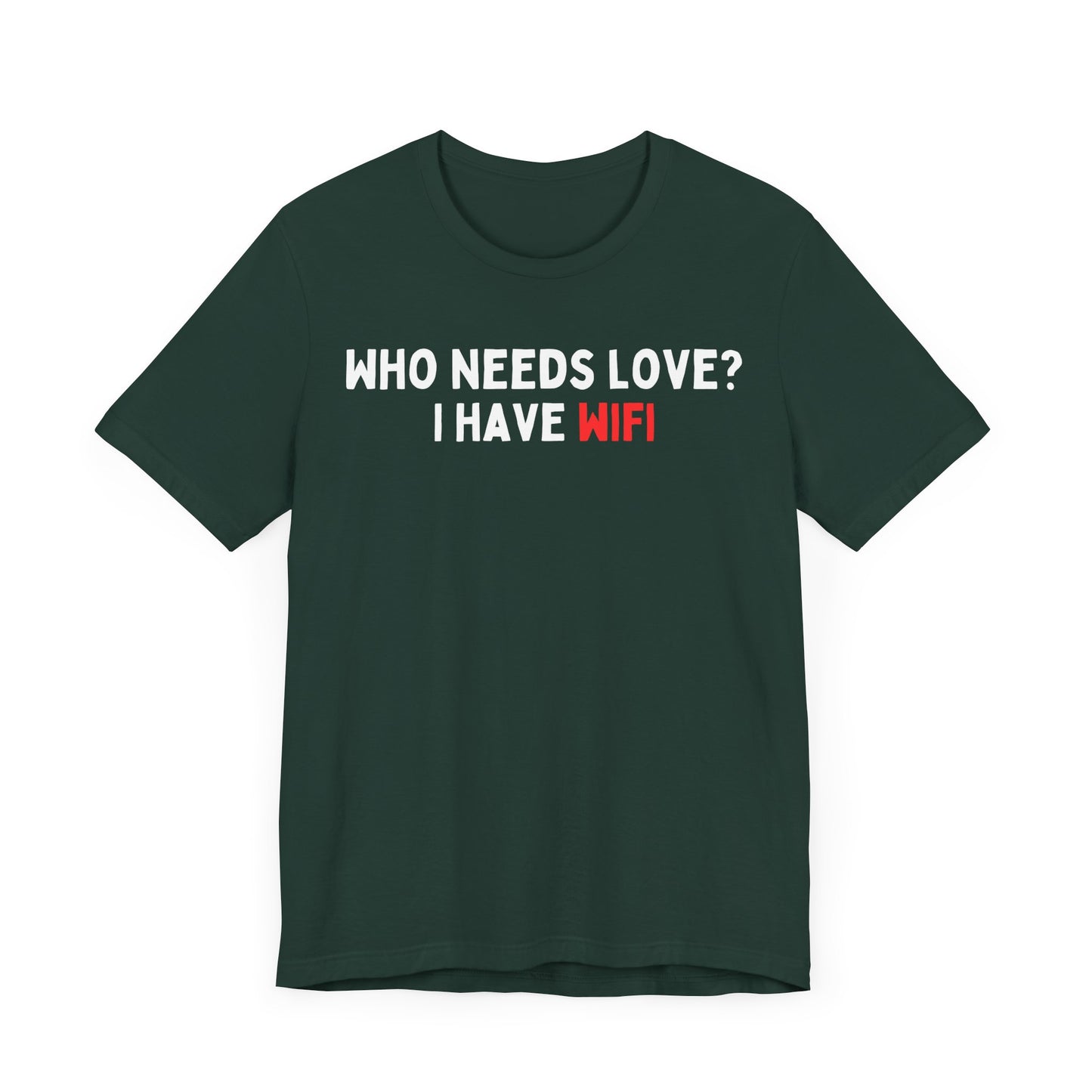 Who Needs Love? I have WiFi T-Shirt