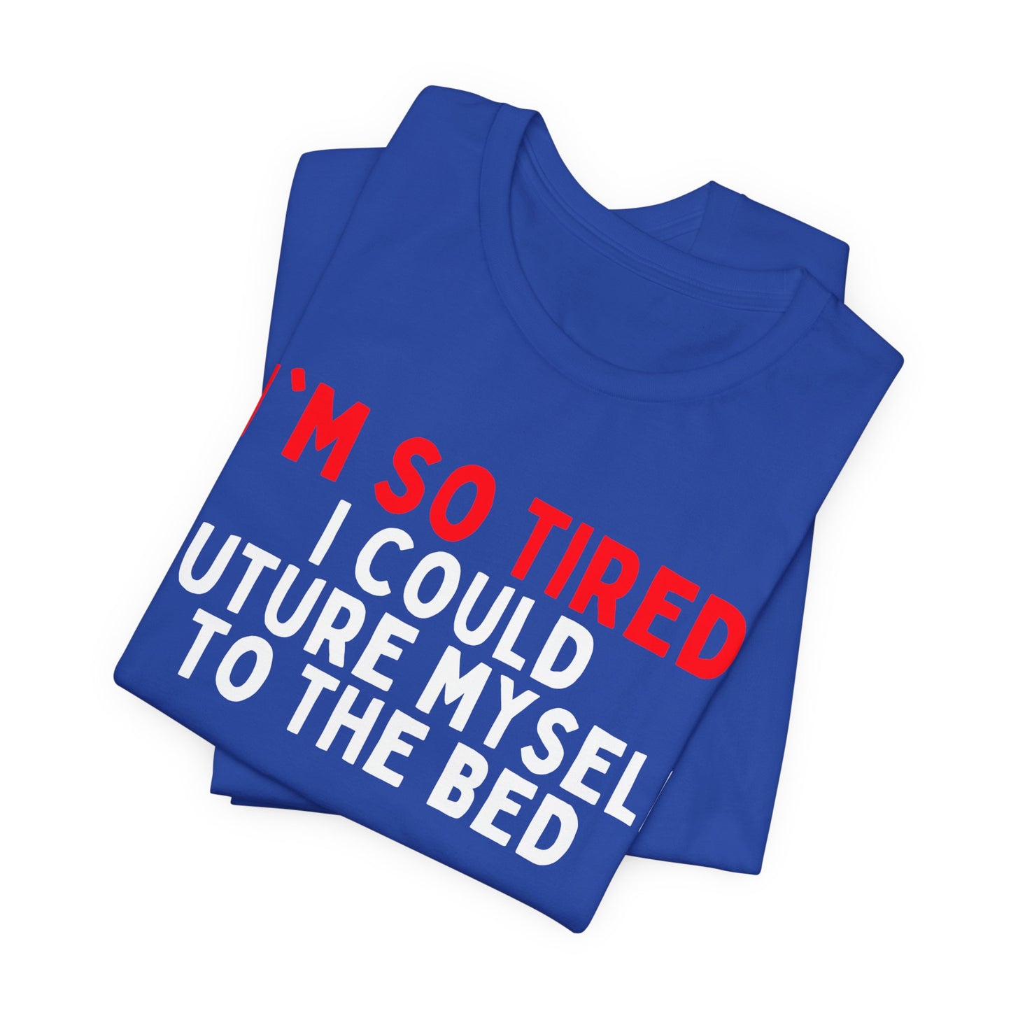 I’m So Tired I Could Suture Myself to the Bed T-shirt