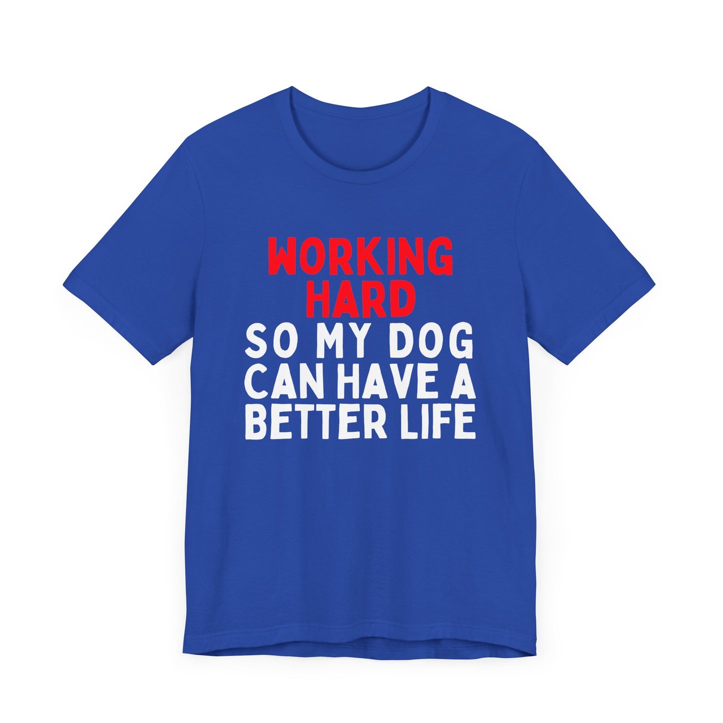 Working Hard So My Dog Can Have A Better Life