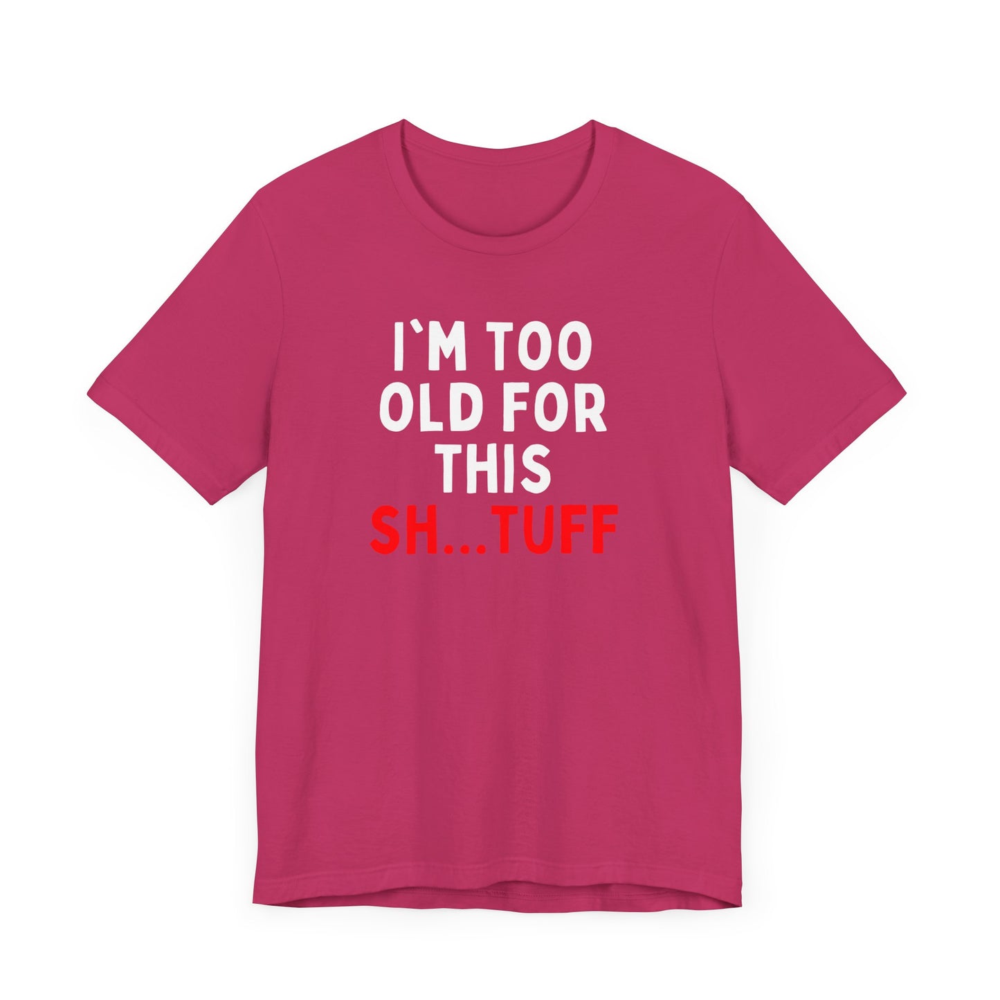 I'm Too Old for This Sh...tuff T-shirt