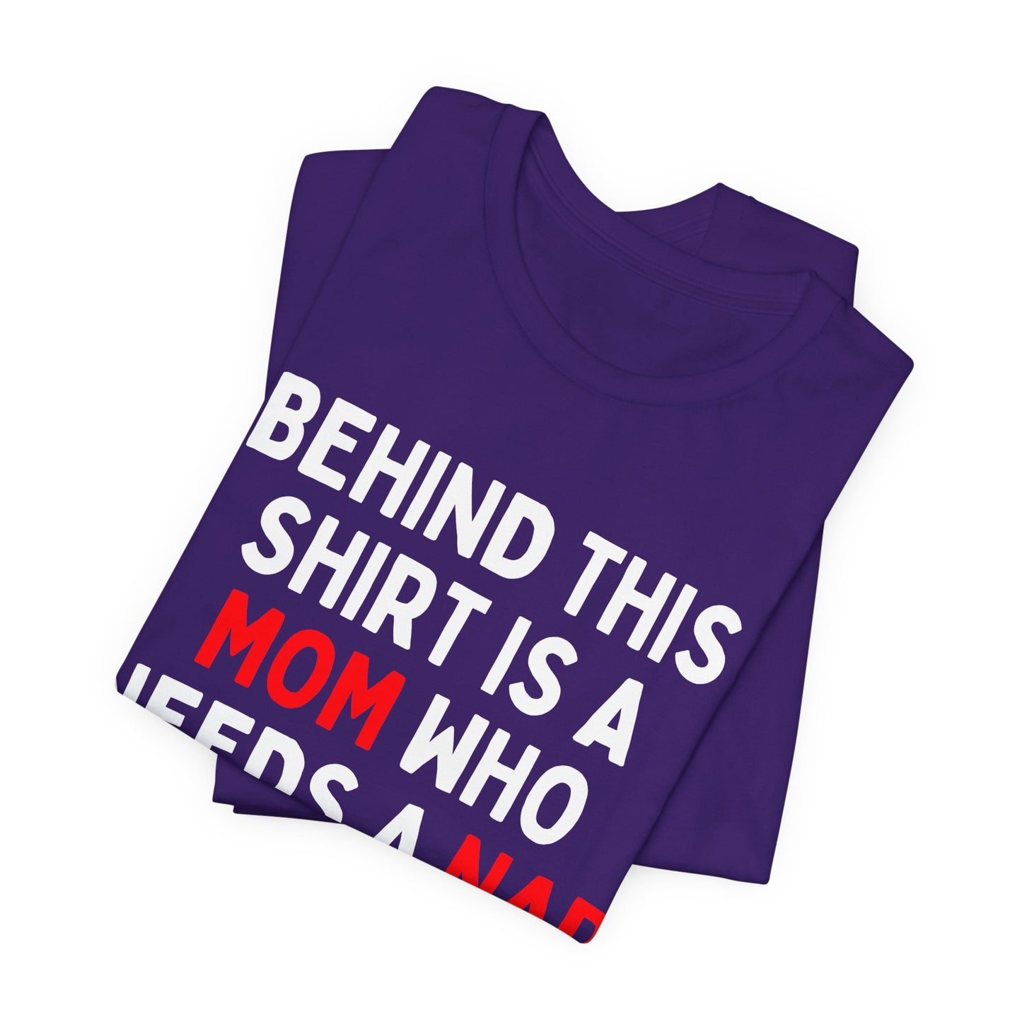 Behind This Shirt Is A Mom Who Needs A Nap T-Shirt