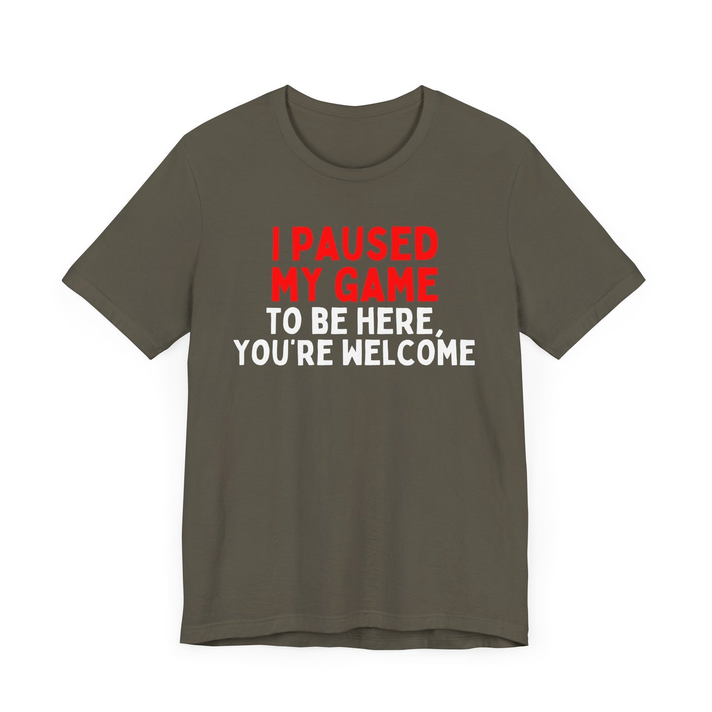I Paused My Game To Be Here, You're Welcome T-Shirt