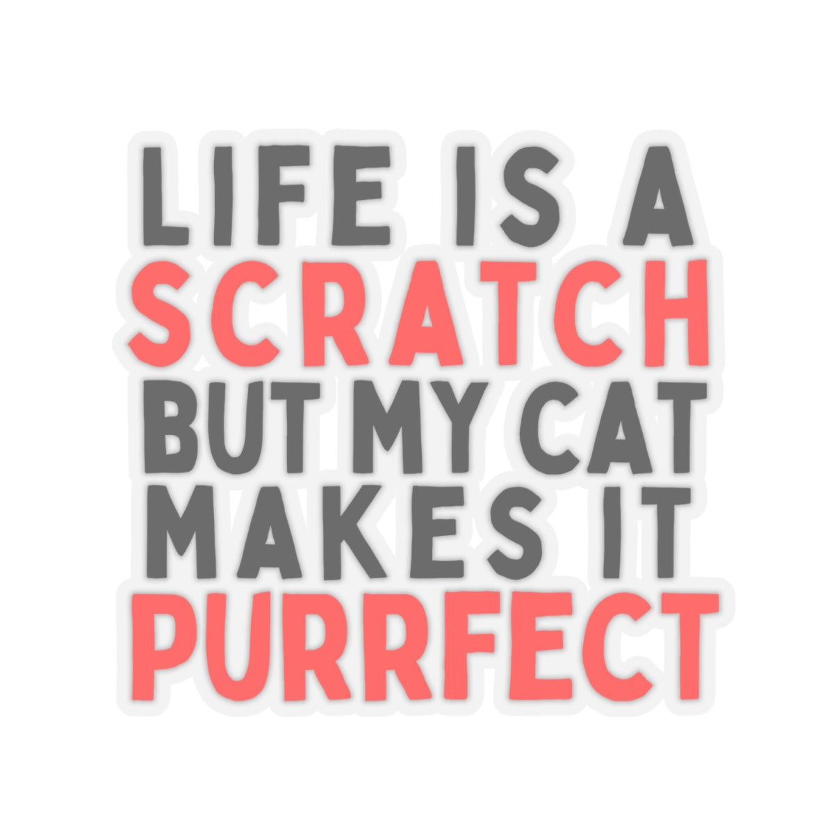 Life is a Scratch, But My Cat Makes It Purrfect Kiss-Cut Stickers