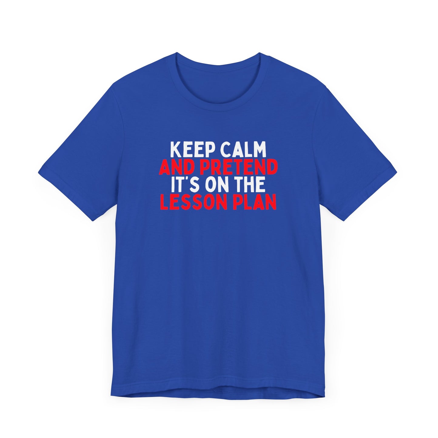 Keep Calm And Pretend It's on the Lesson Plan T-Shirt