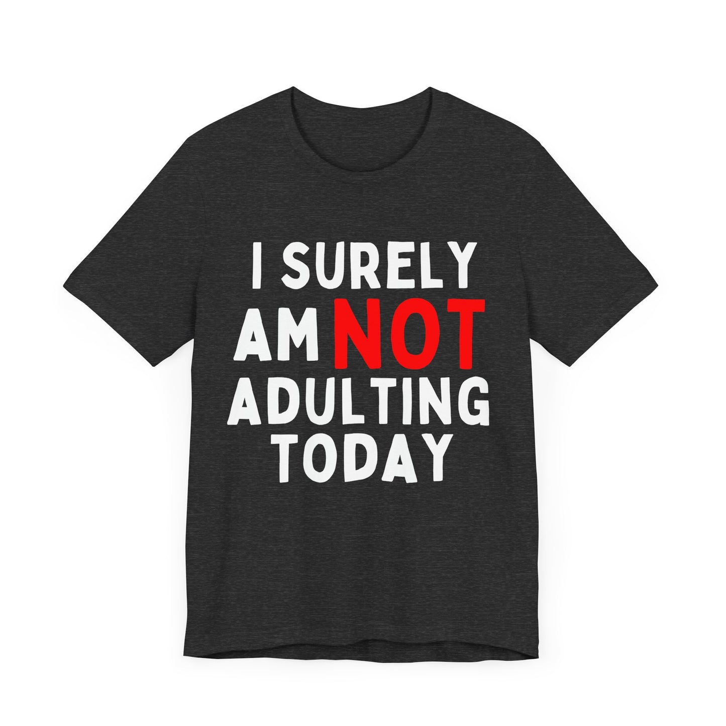 I Surely Am NOT Adulting Today T-Shirt