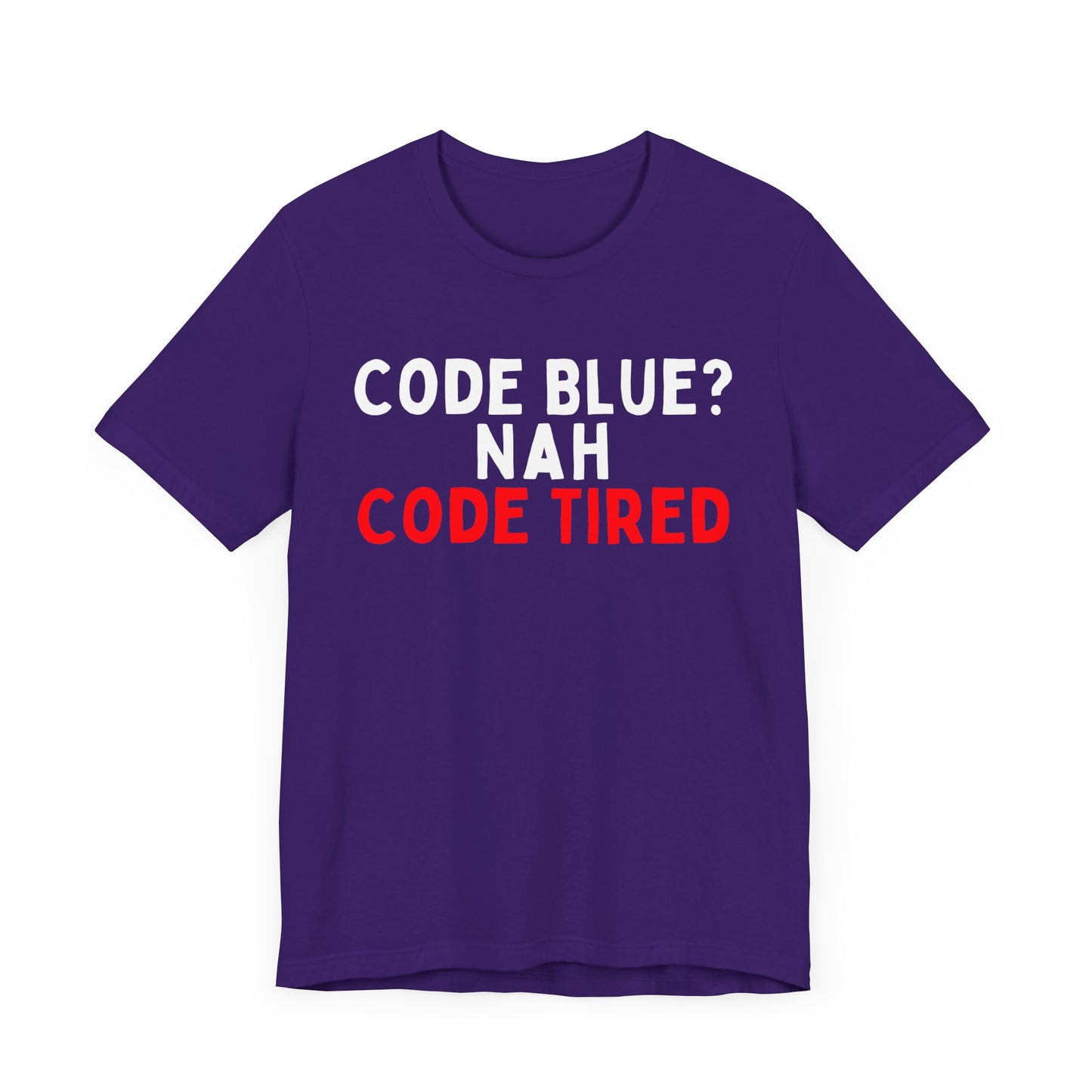 Code Blue? Nah, Code Tired T-Shirt