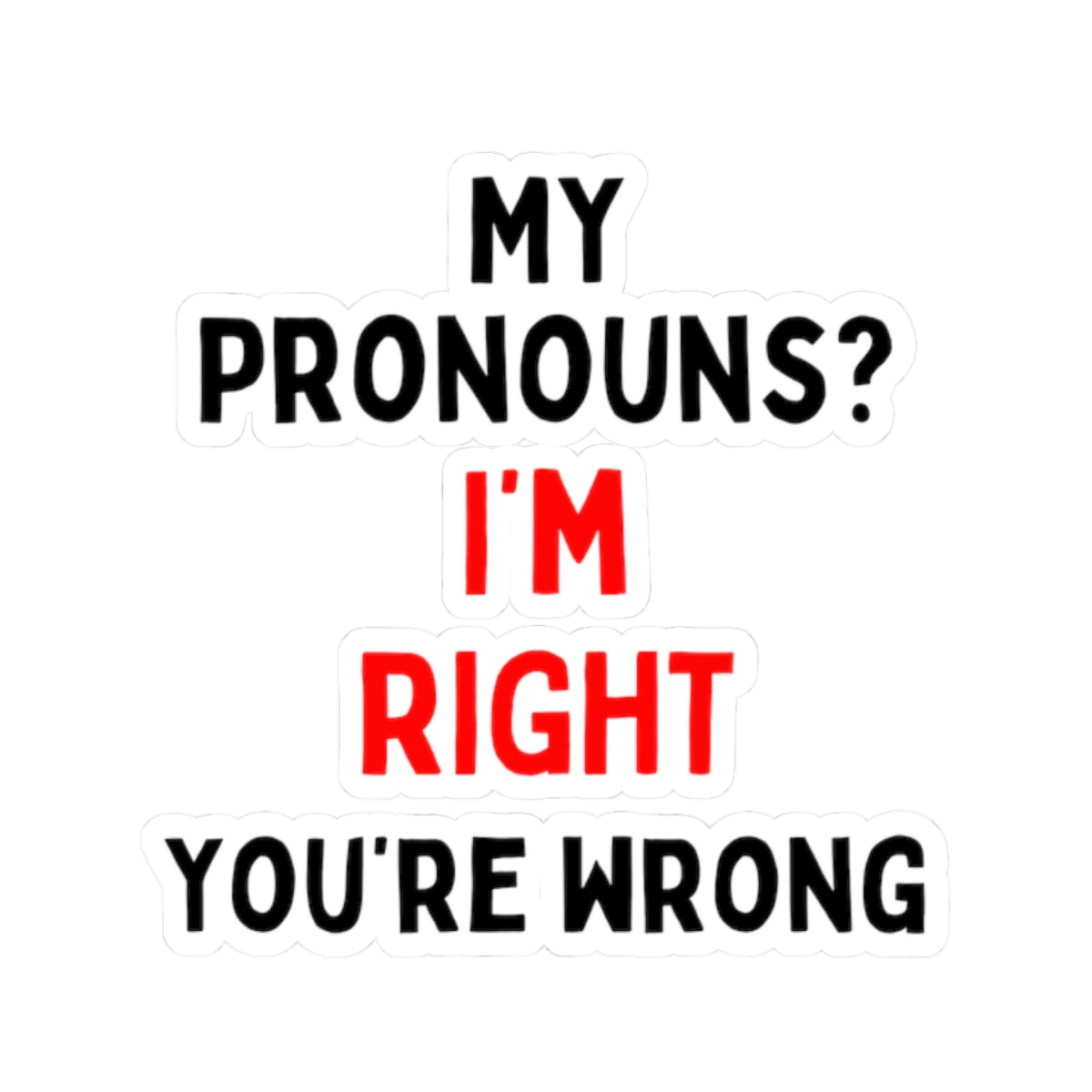 My Pronouns? I'm Right, You're Wrong Kiss-Cut Stickers