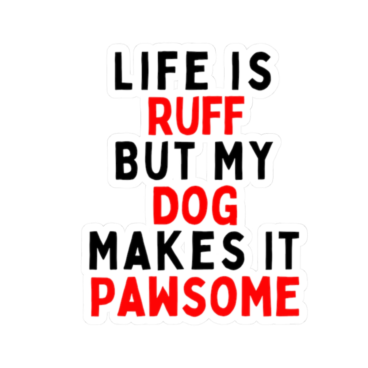 Life is Ruff but My Dog Makes It Pawsome Kiss-Cut Stickers