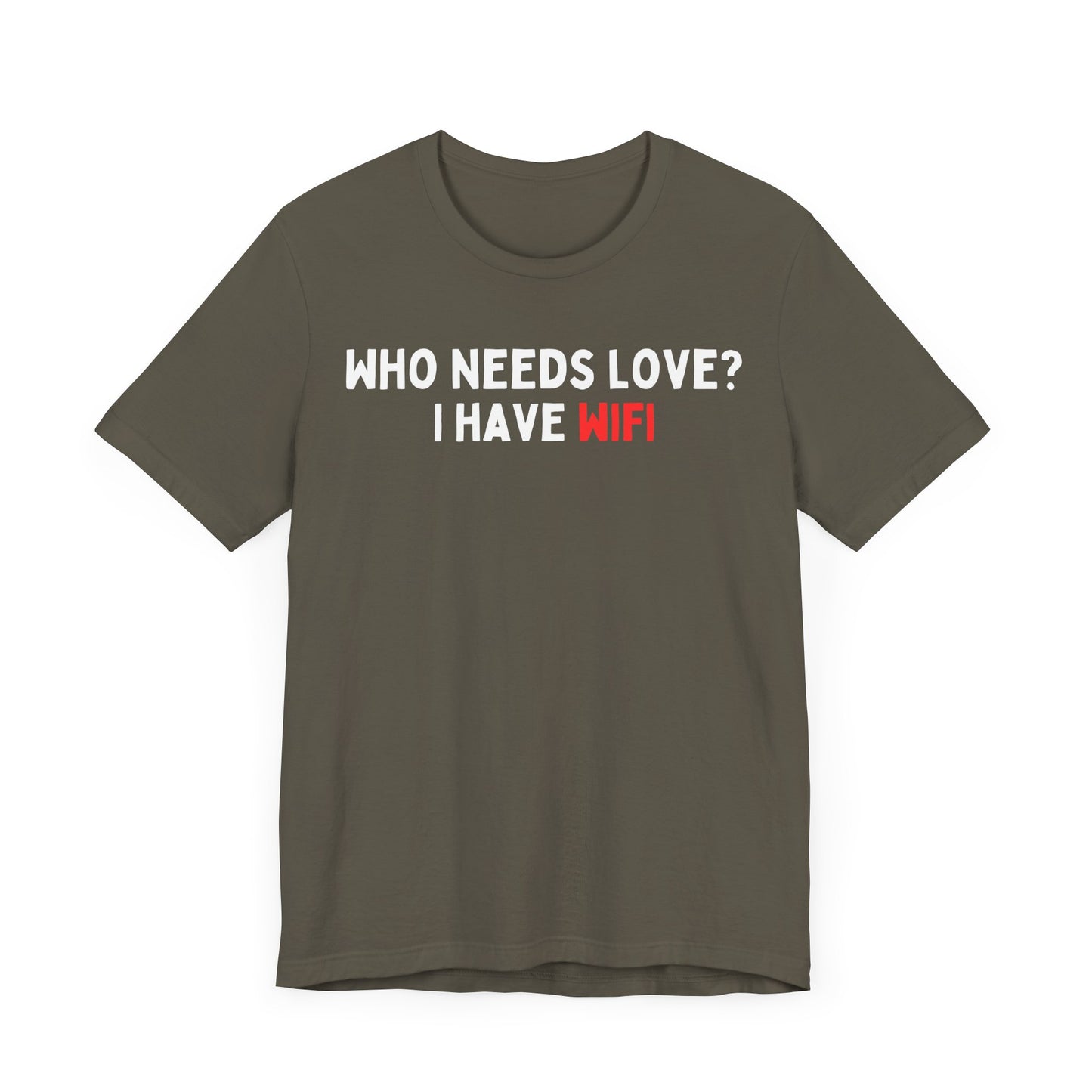 Who Needs Love? I have WiFi T-Shirt