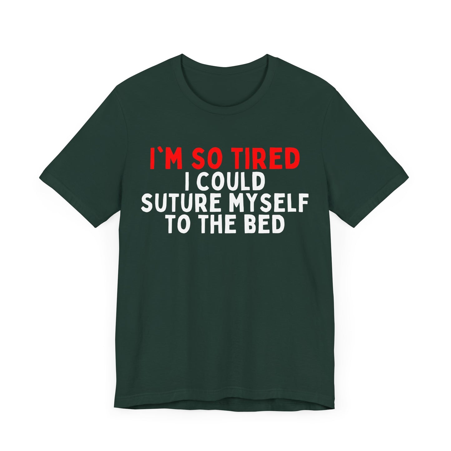 I’m So Tired I Could Suture Myself to the Bed T-shirt