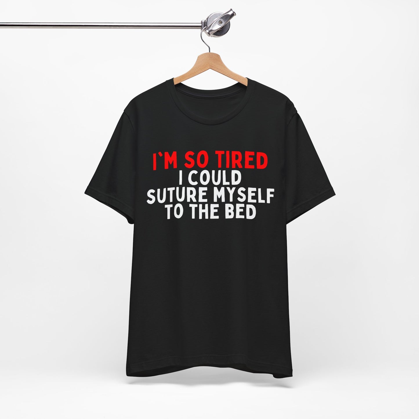 I’m So Tired I Could Suture Myself to the Bed T-shirt