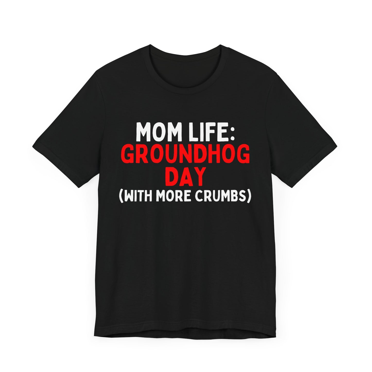 Mom Life: Groundhog Day (With More Crumbs) T-Shirt