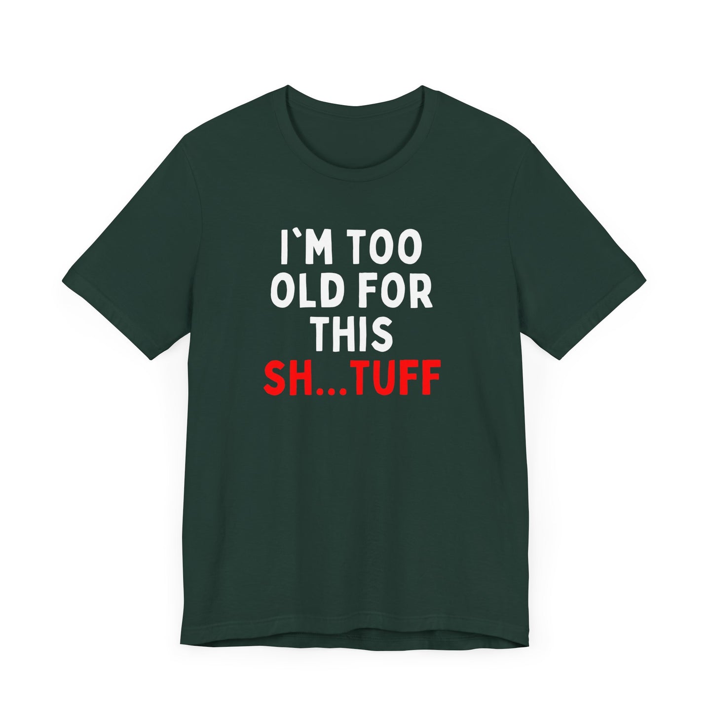 I'm Too Old for This Sh...tuff T-shirt