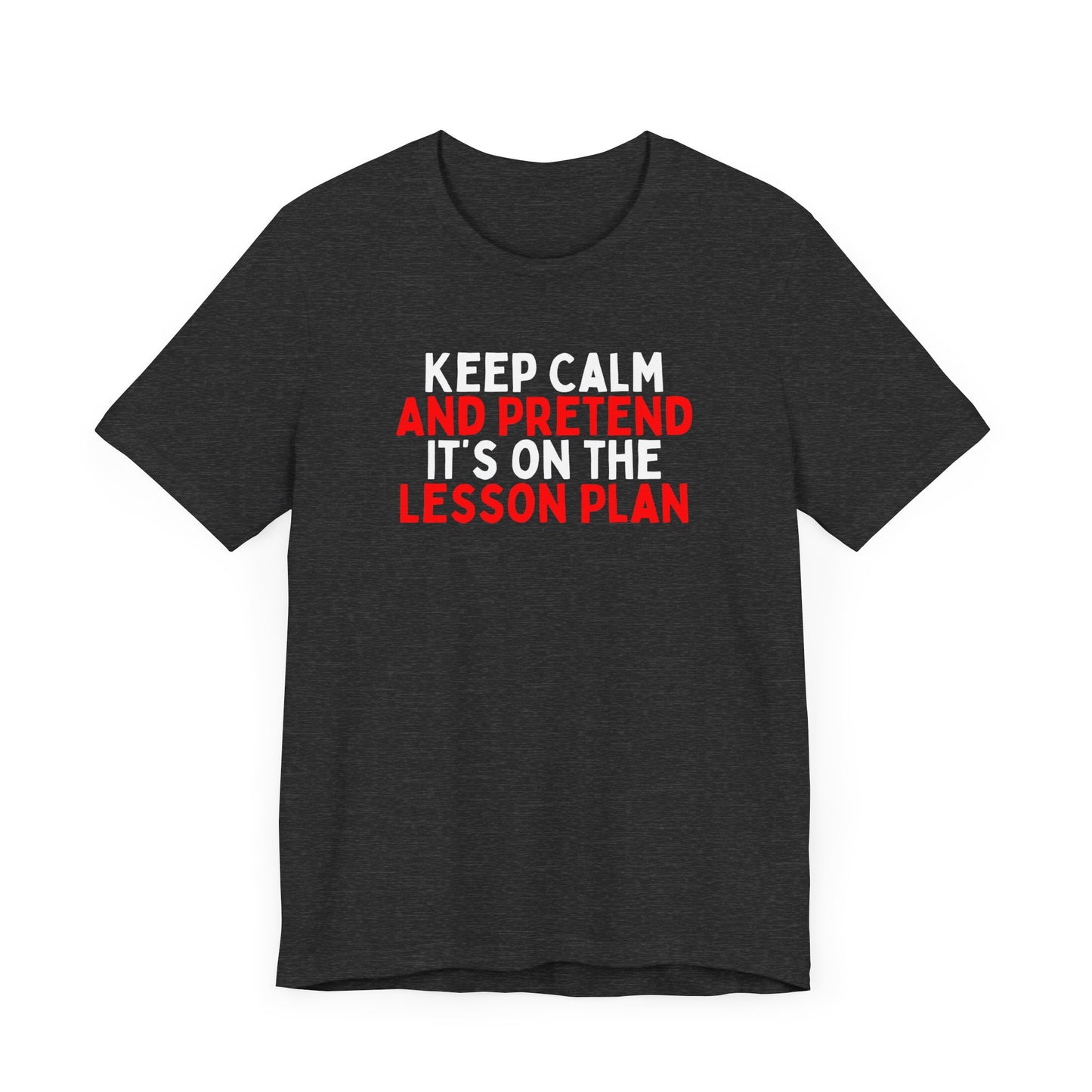Keep Calm And Pretend It's on the Lesson Plan T-Shirt