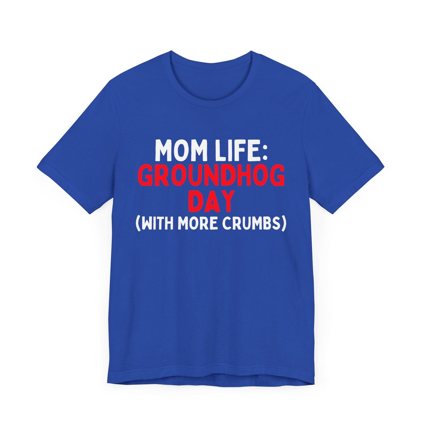 Mom Life: Groundhog Day (With More Crumbs) T-Shirt