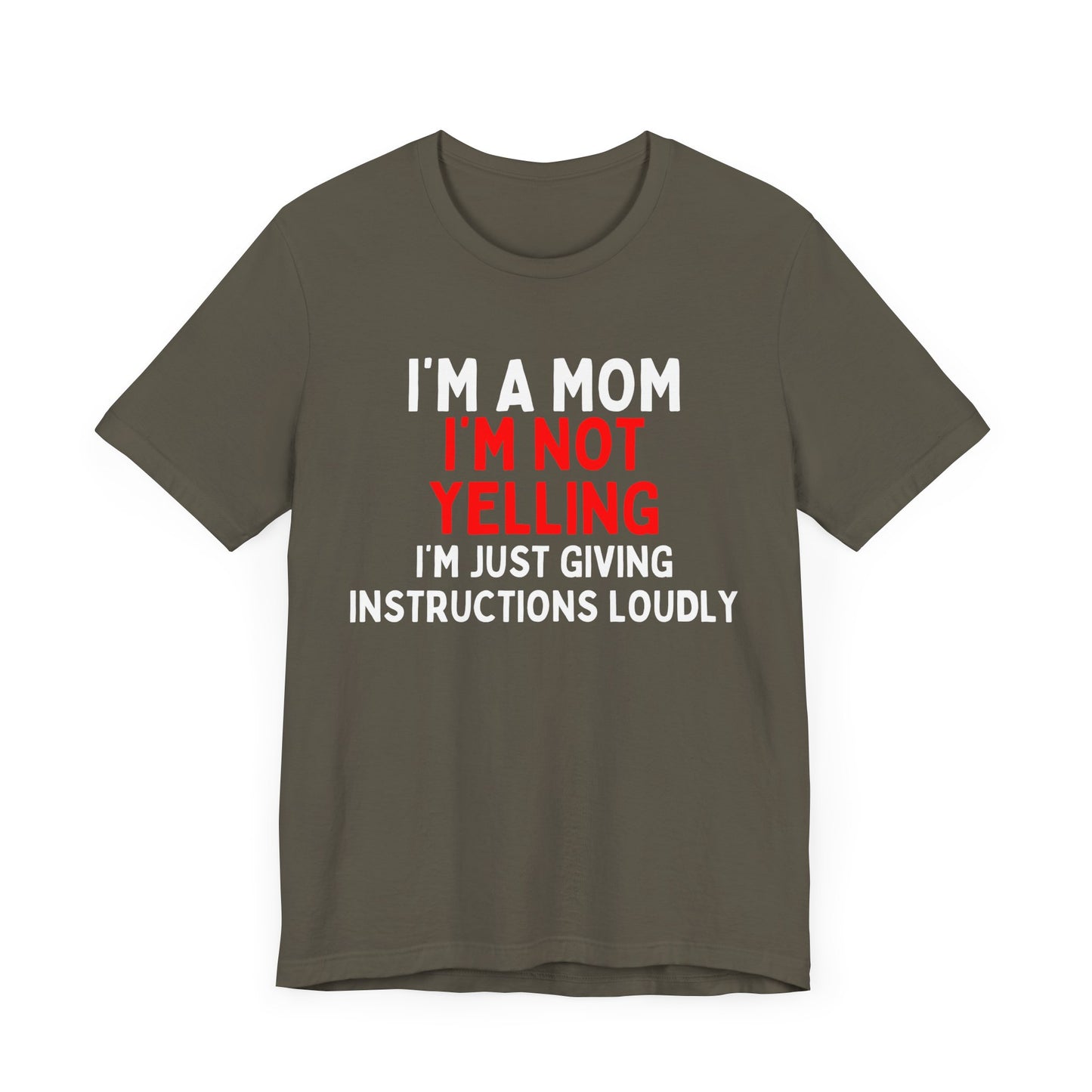 I'm a Mom, I'm Not Yelling, I'm Just Giving Instructions Loudly T-Shirt
