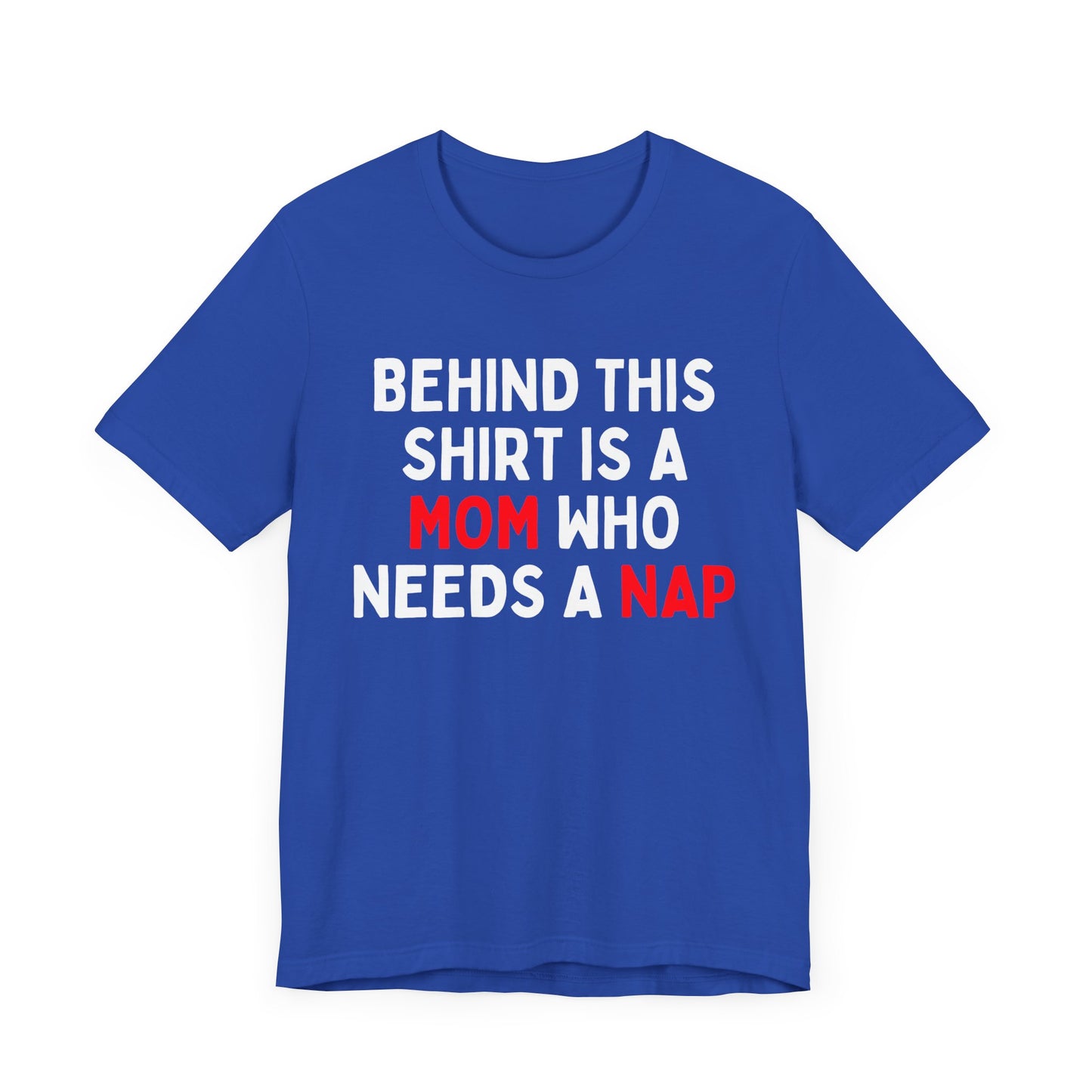 Behind This Shirt Is A Mom Who Needs A Nap T-Shirt