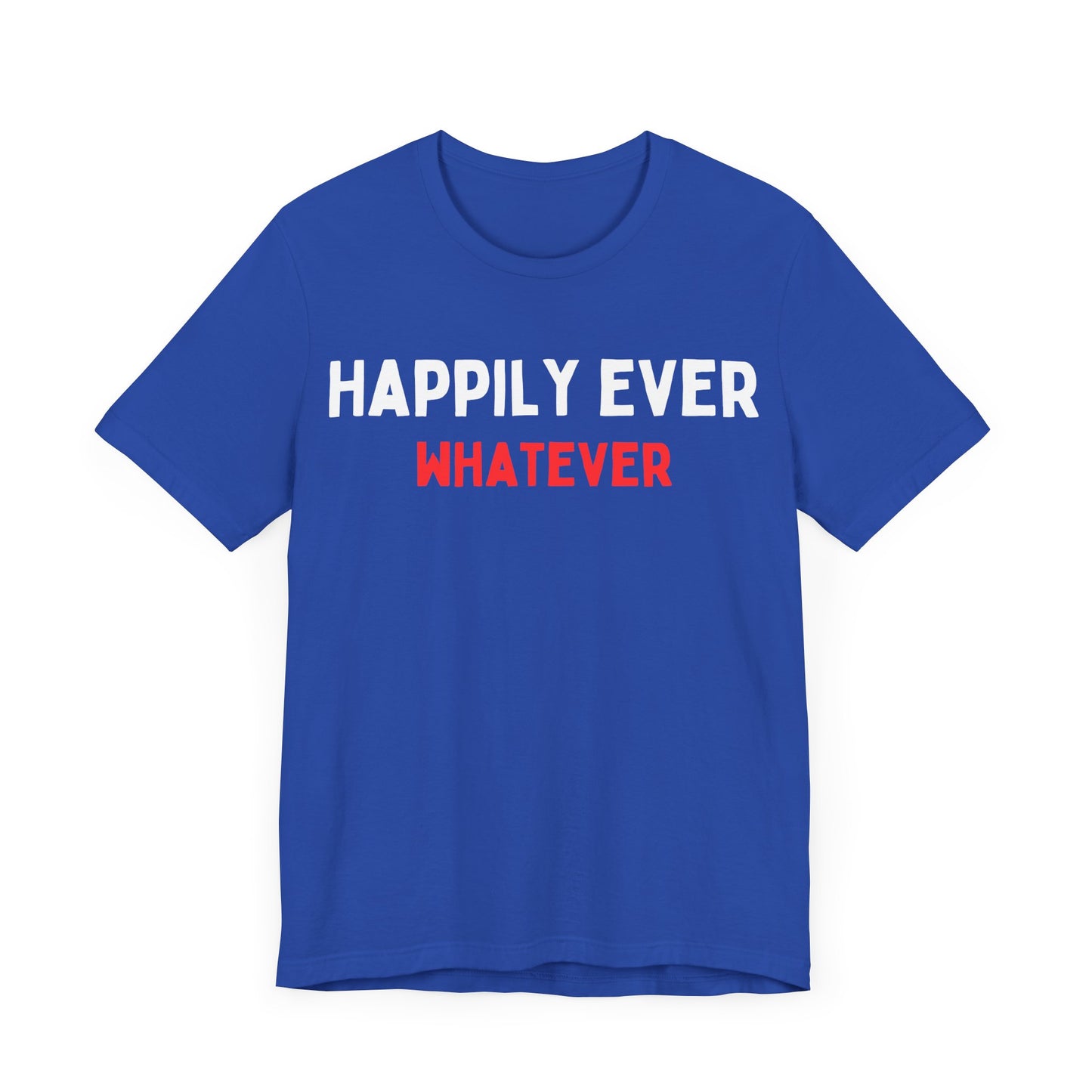 Happily Ever Whatever T-Shirt