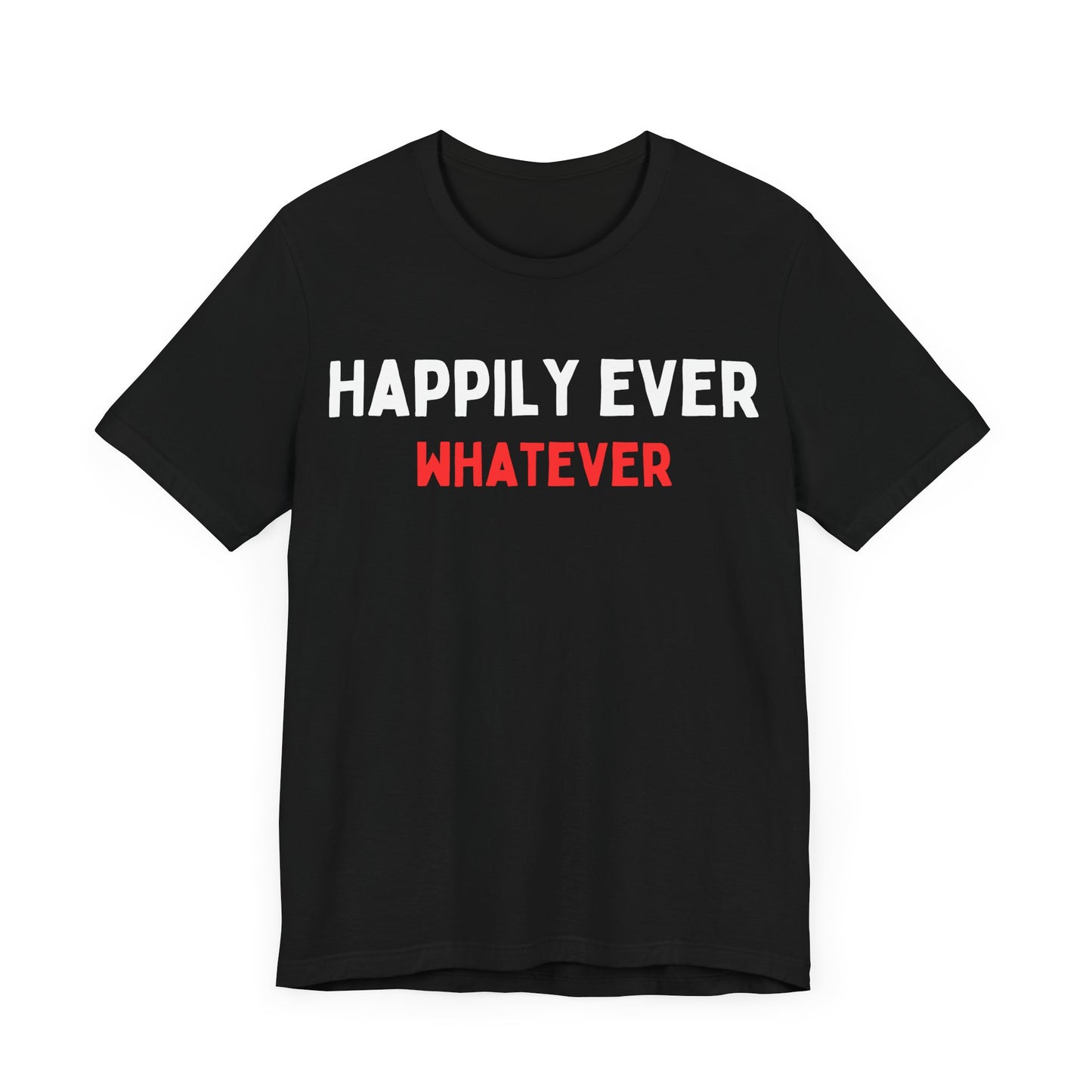 Happily Ever Whatever T-Shirt
