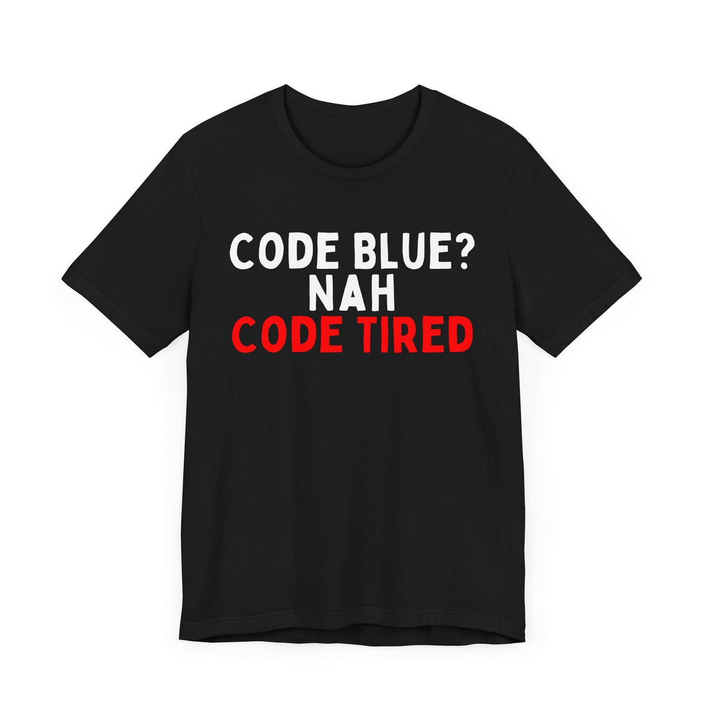 Code Blue? Nah, Code Tired T-Shirt