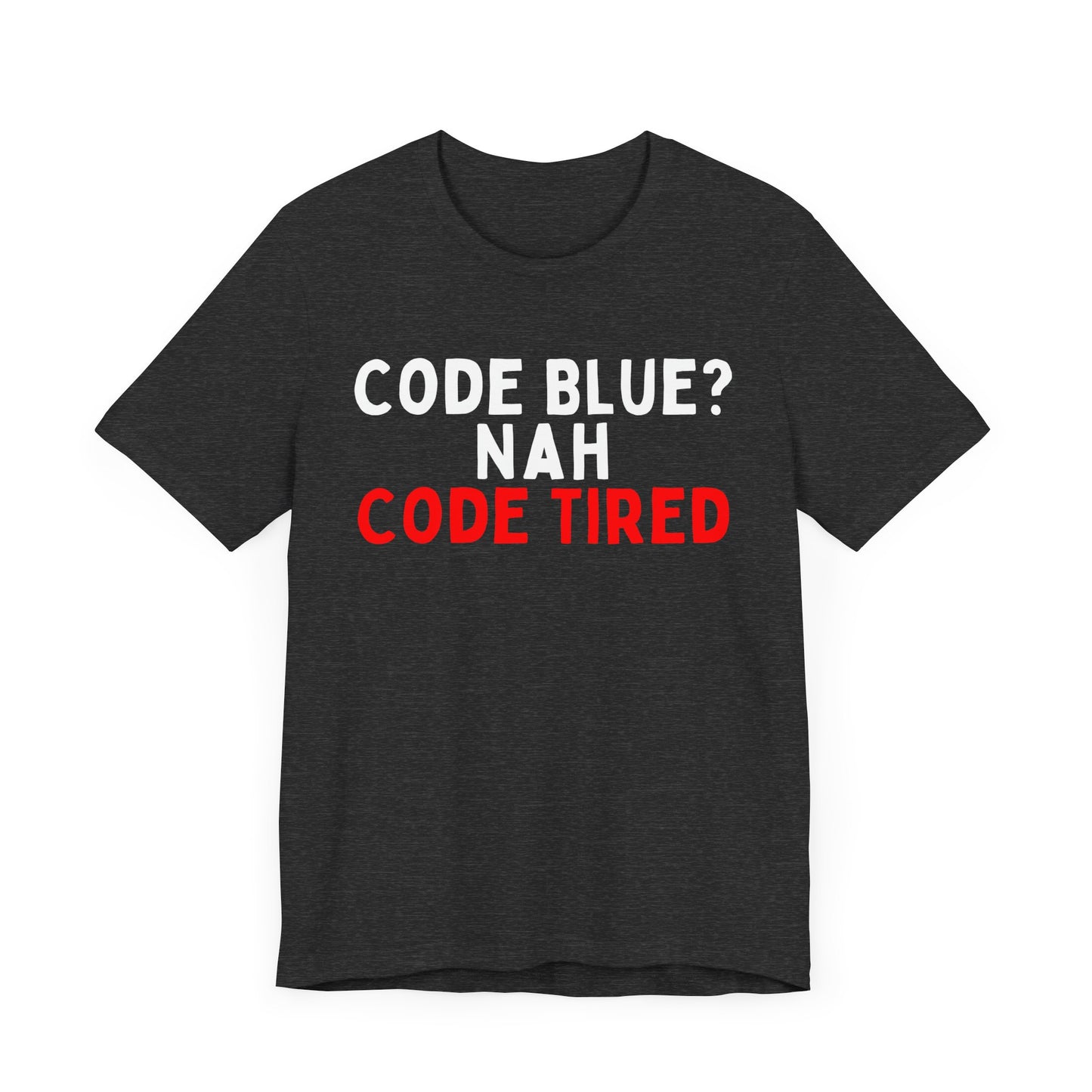 Code Blue? Nah, Code Tired T-Shirt