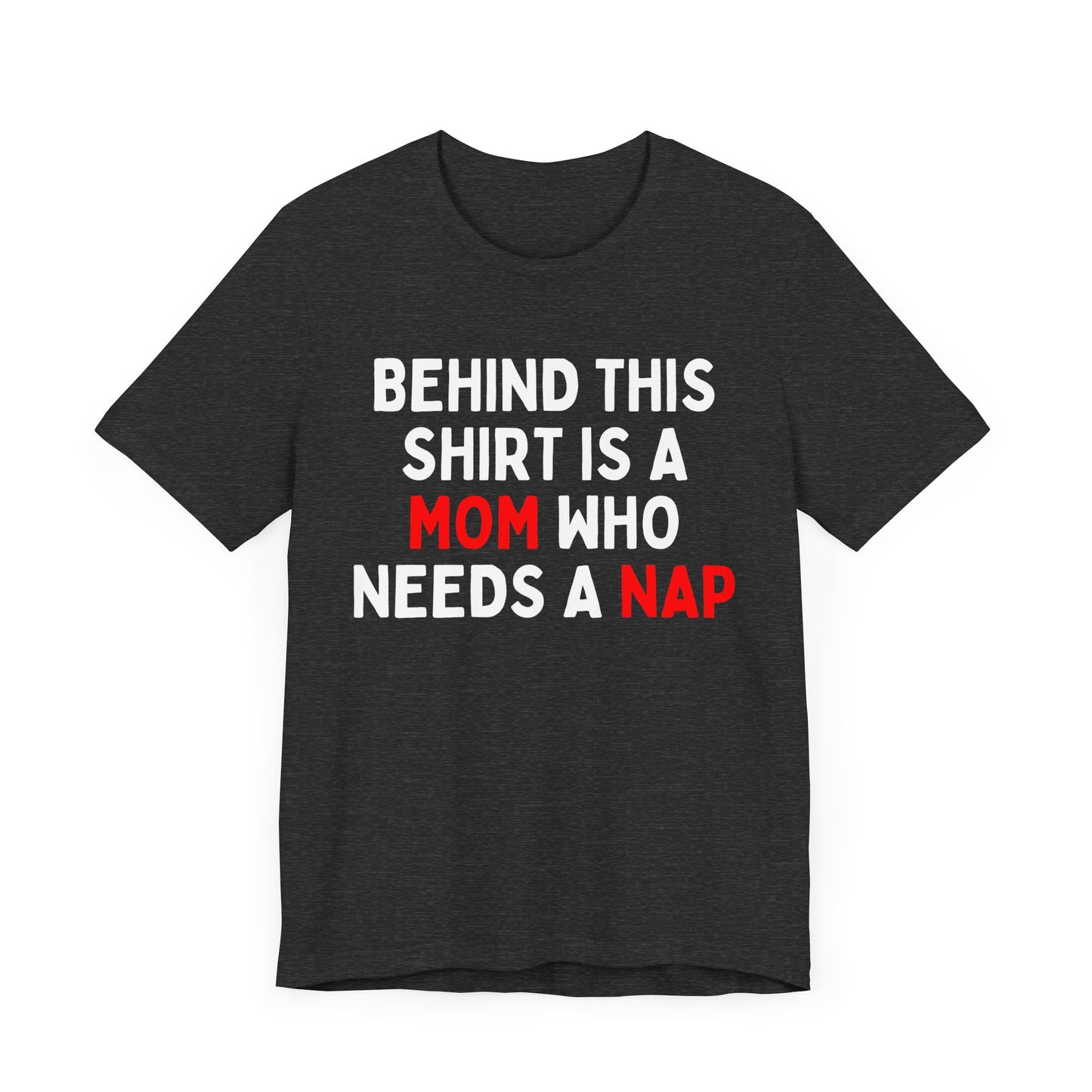 Behind This Shirt Is A Mom Who Needs A Nap T-Shirt