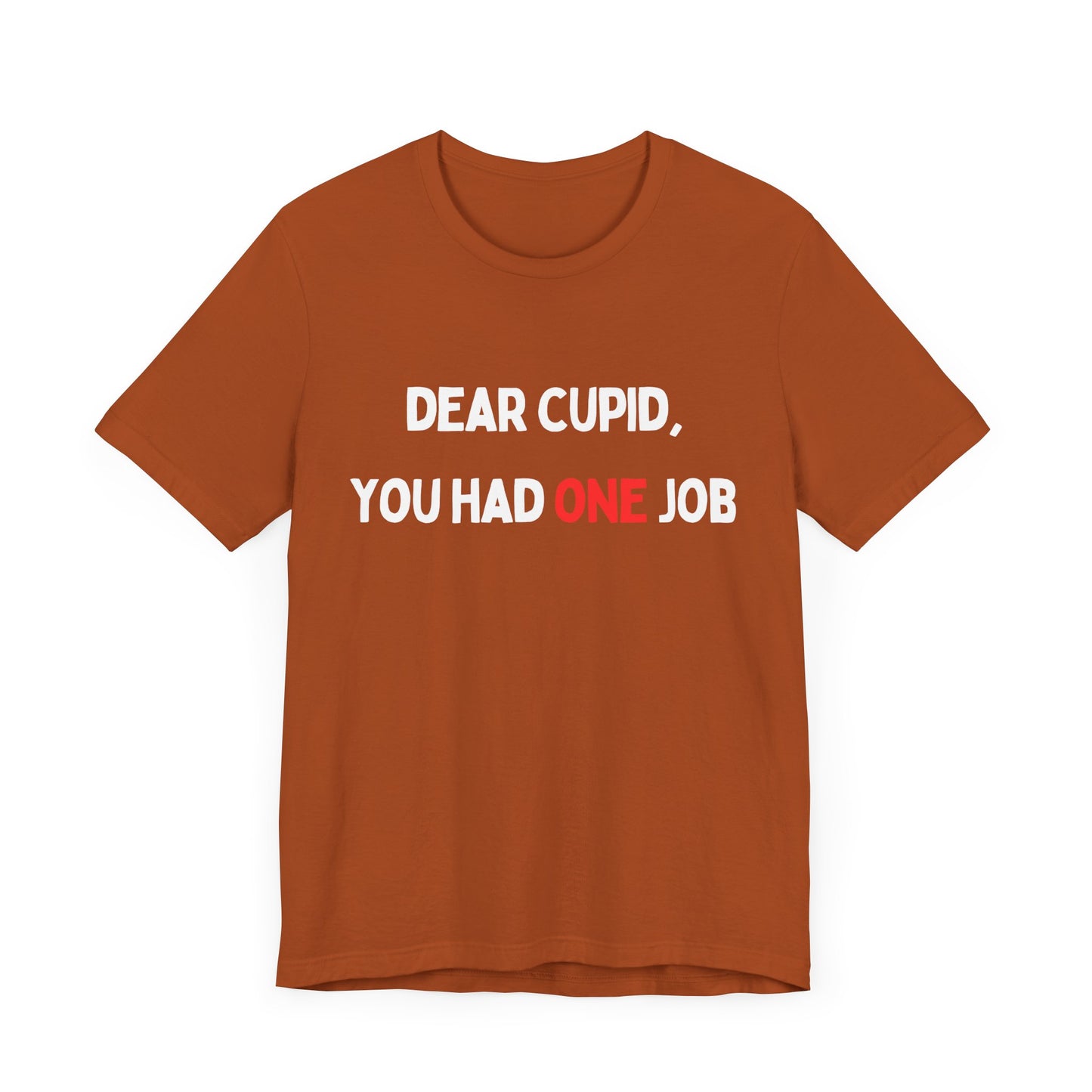 Dear Cupid, You Had ONE Job T-Shirt