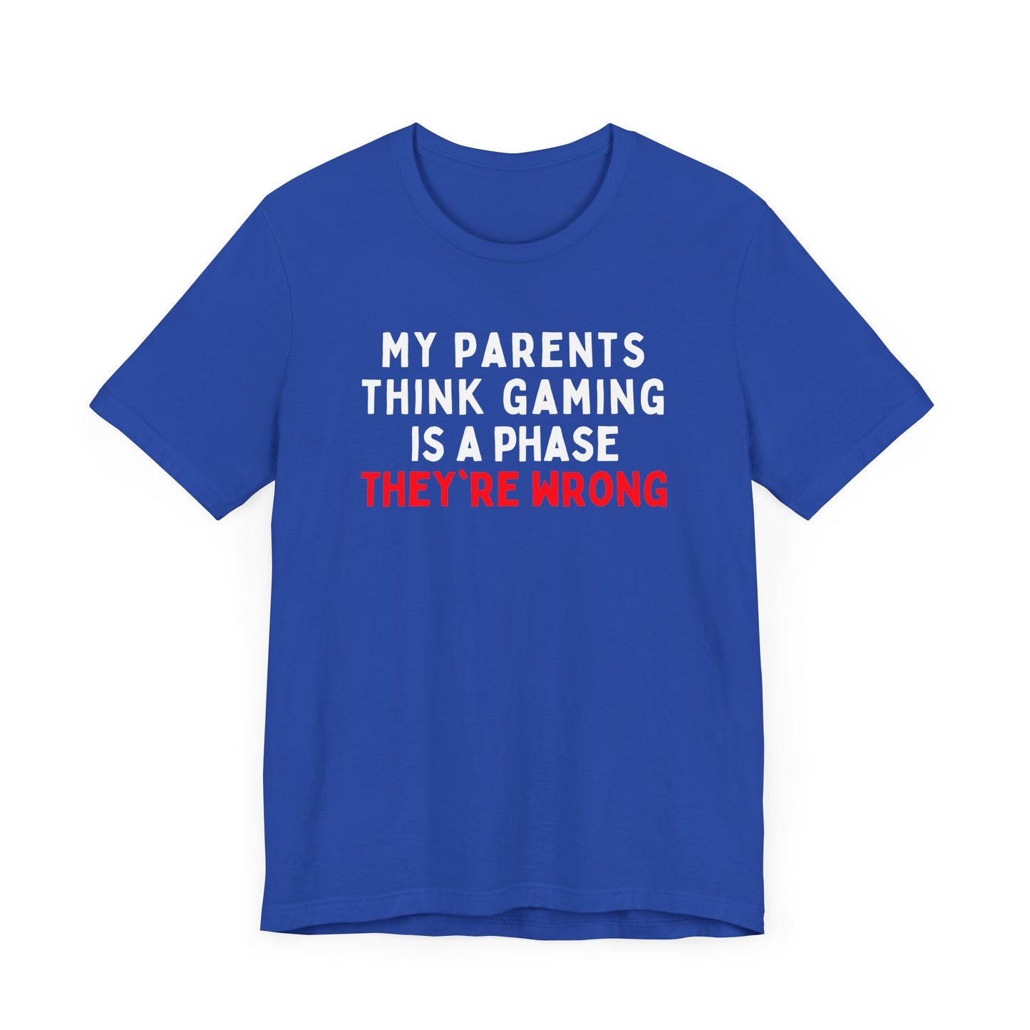 My Parents Think Gaming is a Phase, They're Wrong T-Shirt