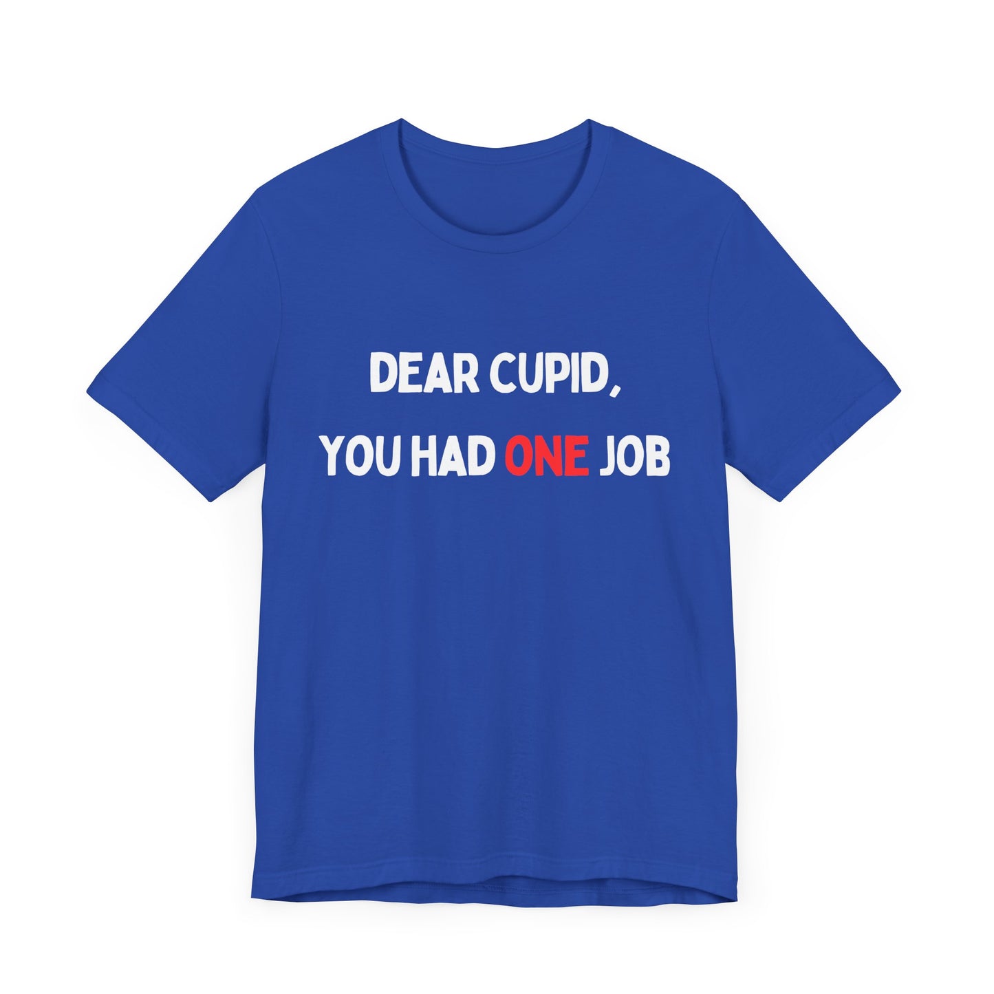 Dear Cupid, You Had ONE Job T-Shirt