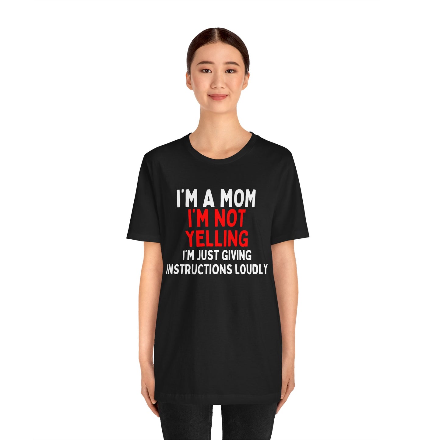 I'm a Mom, I'm Not Yelling, I'm Just Giving Instructions Loudly T-Shirt