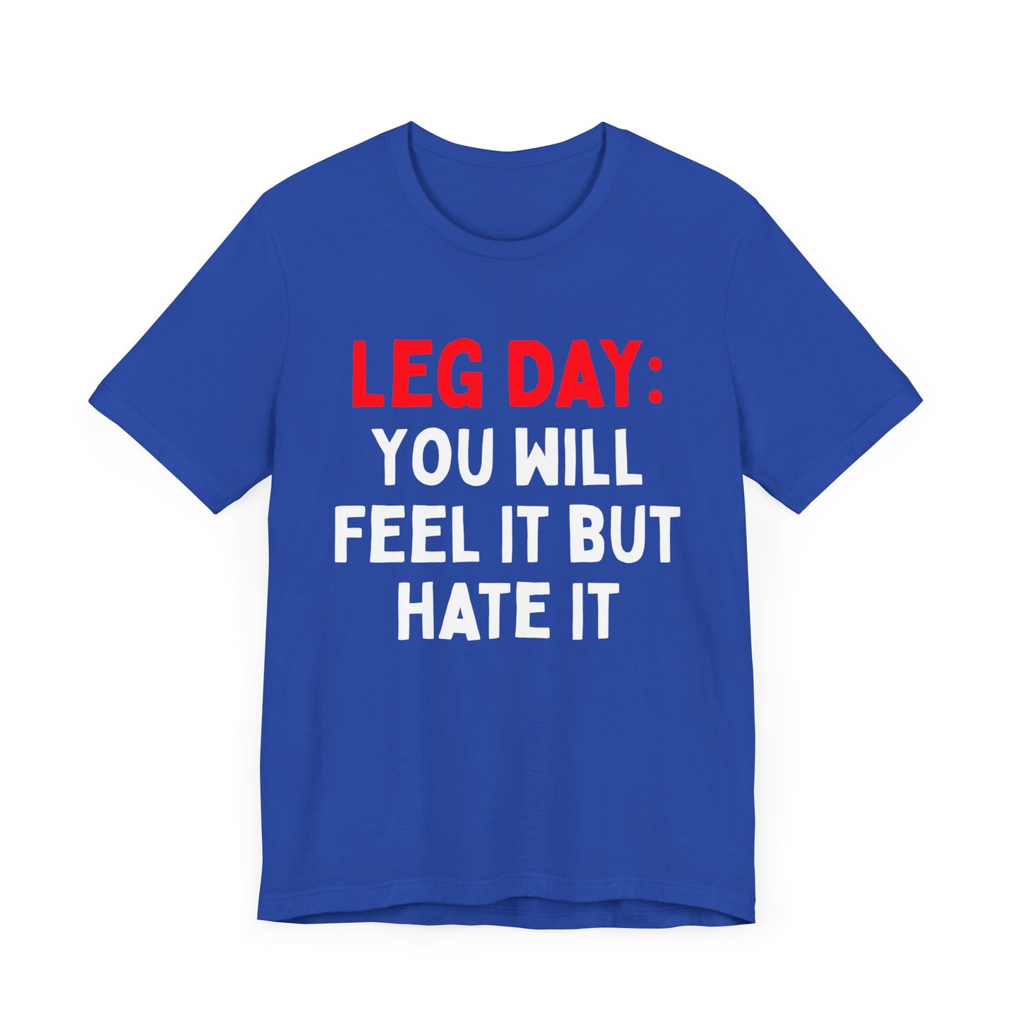 Leg Day: You Will Feel It But Hate It T-Shirt