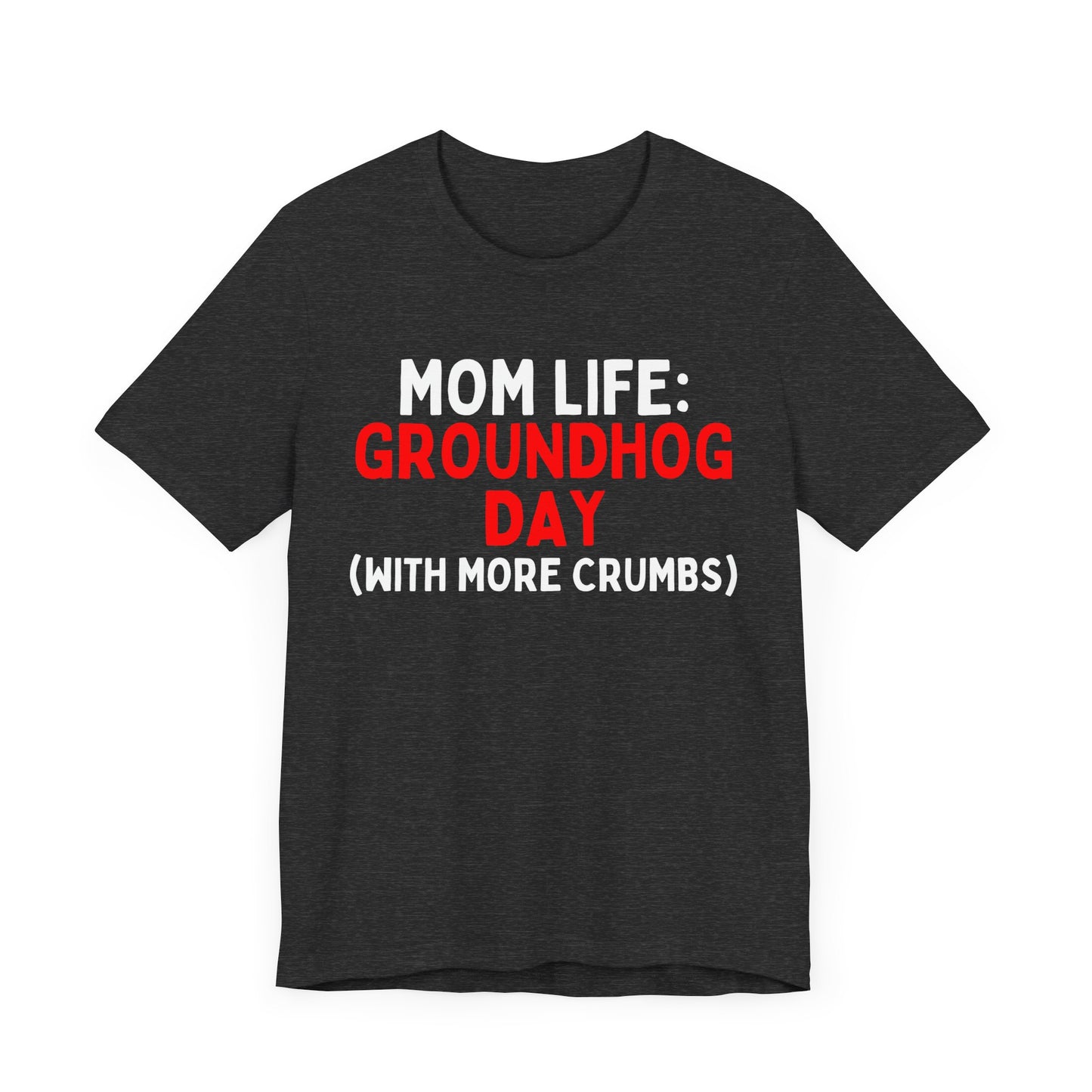 Mom Life: Groundhog Day (With More Crumbs) T-Shirt