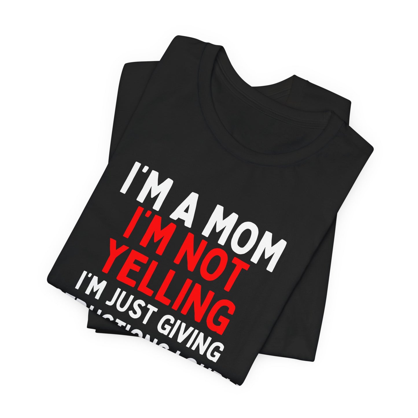 I'm a Mom, I'm Not Yelling, I'm Just Giving Instructions Loudly T-Shirt