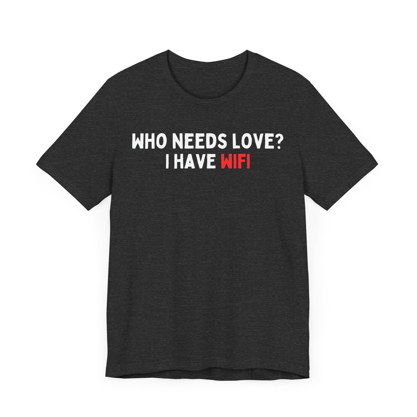 Who Needs Love? I have WiFi T-Shirt