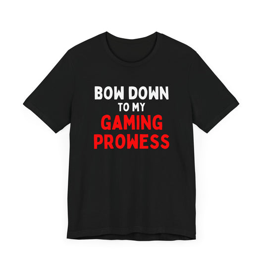 Bow Down to My Gaming Prowess T-shirt