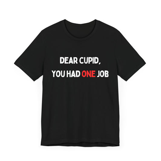 Dear Cupid, You Had ONE Job T-Shirt
