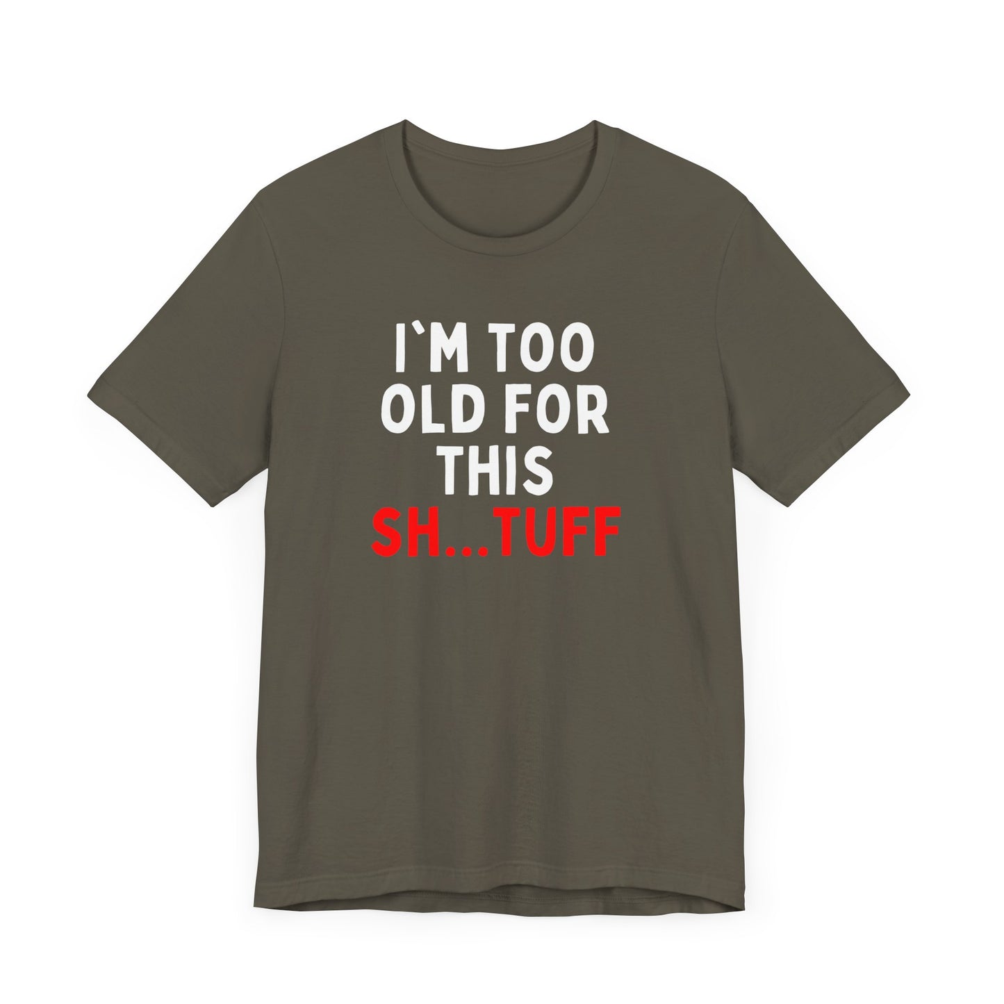 I'm Too Old for This Sh...tuff T-shirt