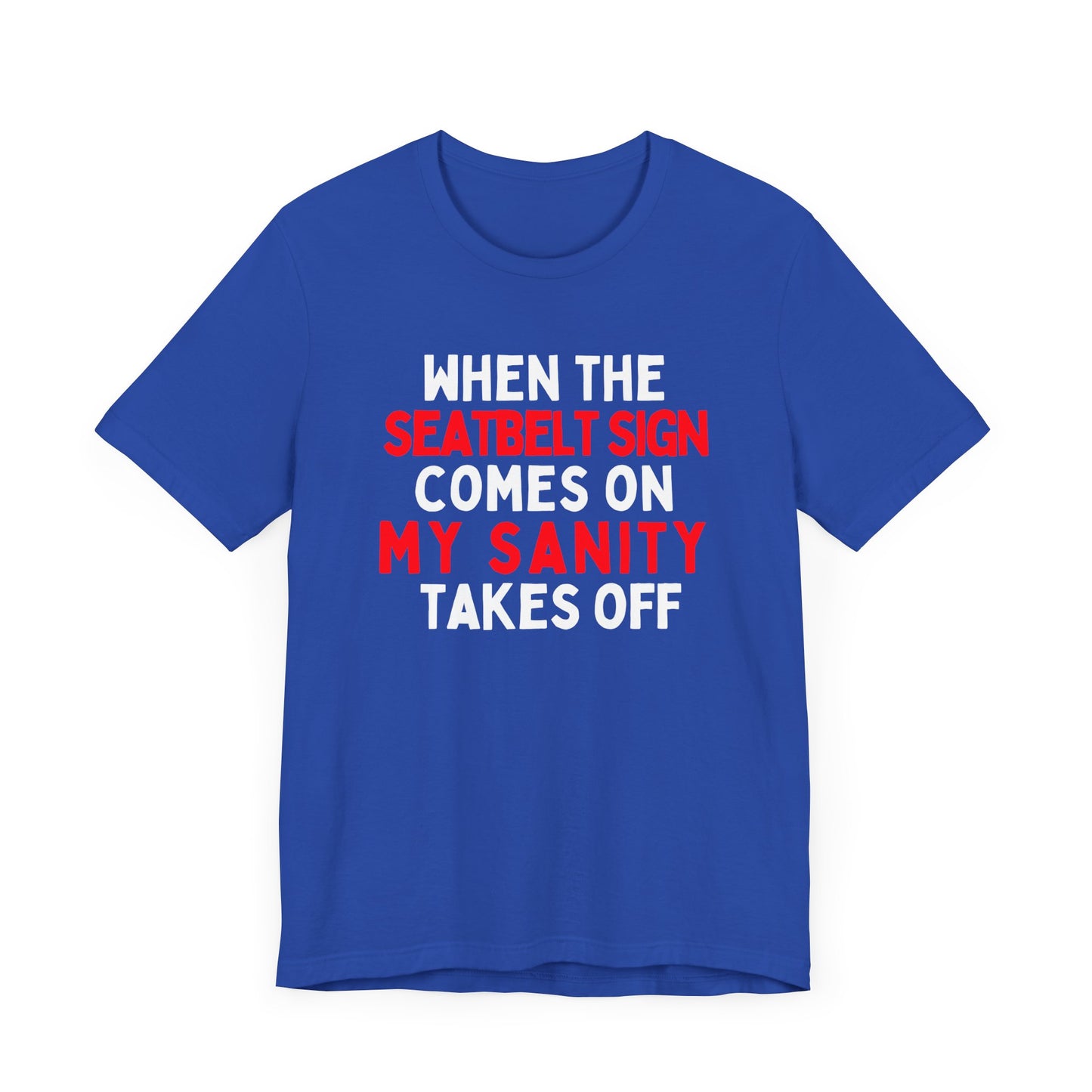 When the Seatbelt Sign Comes On, My Sanity Takes Off T-Shirt