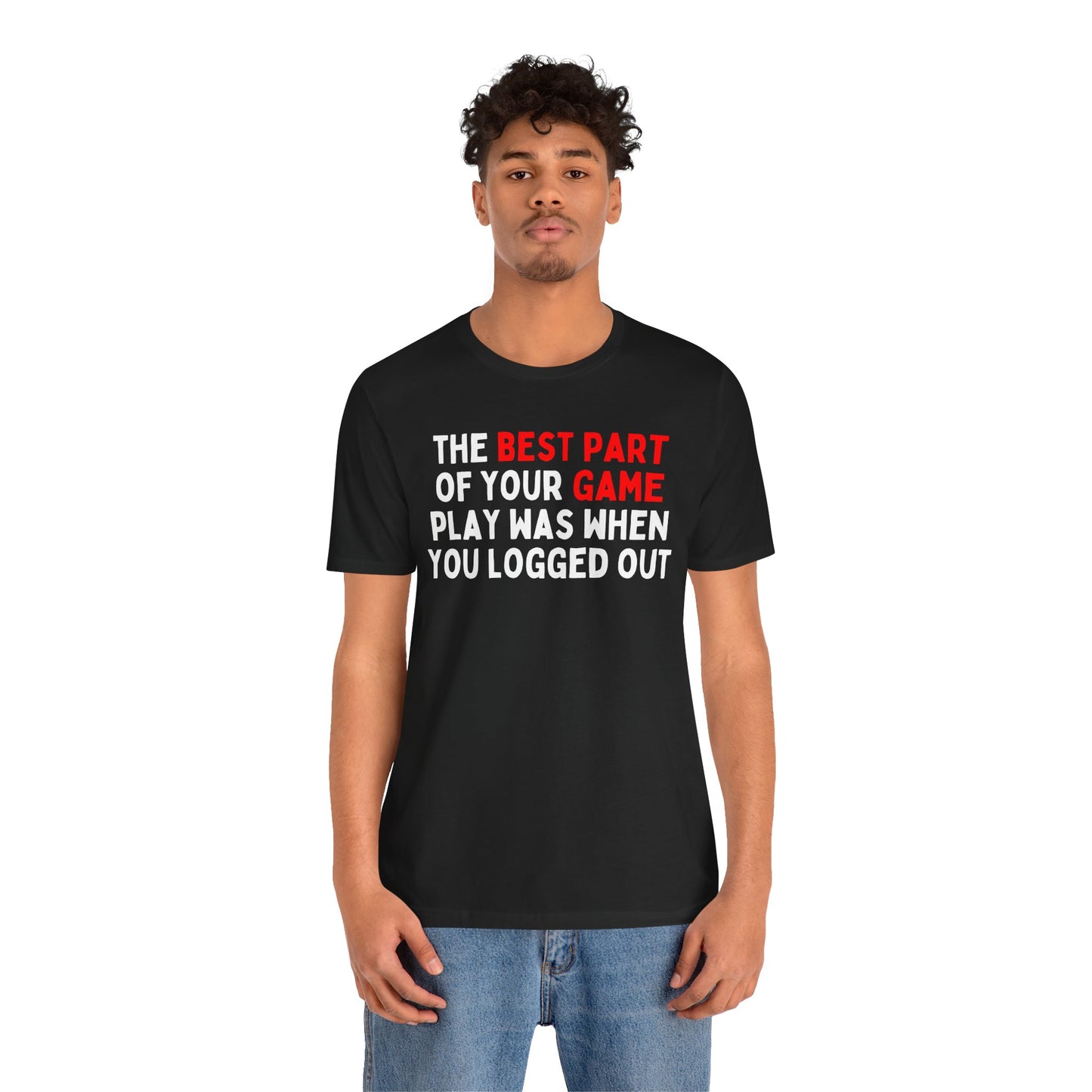 The Best Part of Your Game Play is Logging Out T-Shirt