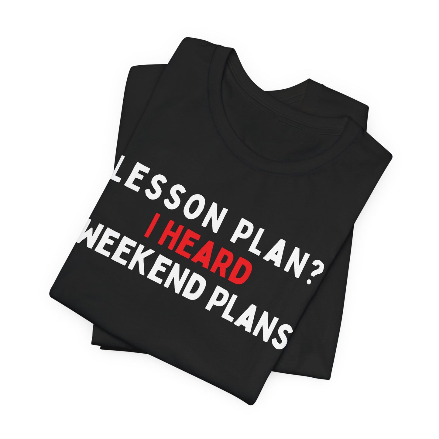 Lesson Plan? I Heard Weekend Plans T-Shirt