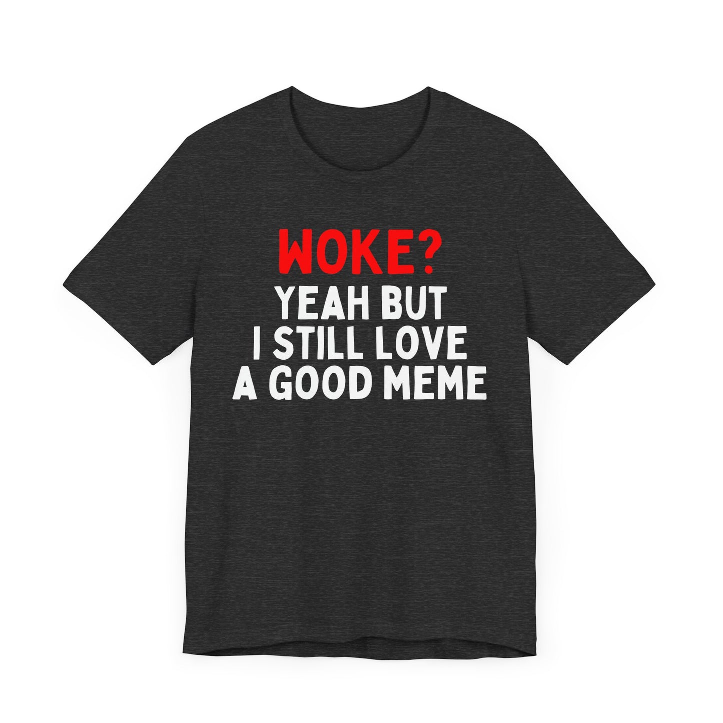 Woke? Yeah But I Still Love A Good Meme T-Shirt