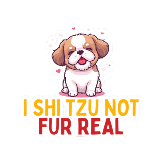 I Shih Tzu Not Fur Real Kiss-Cut Sticker