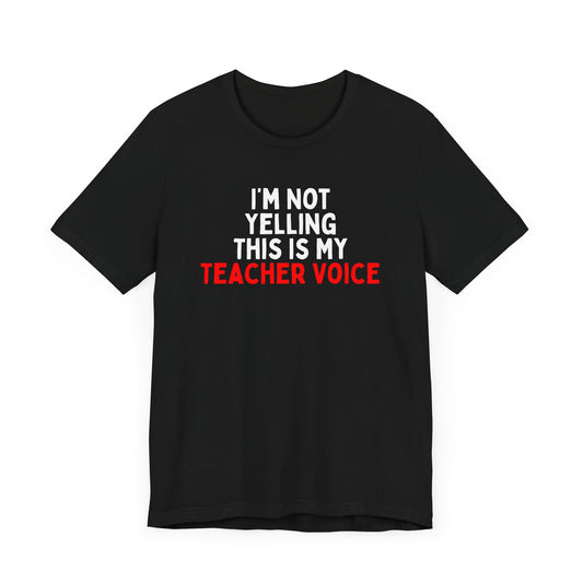 I'm Not Yelling, This Is My Teacher Voice T-Shirt
