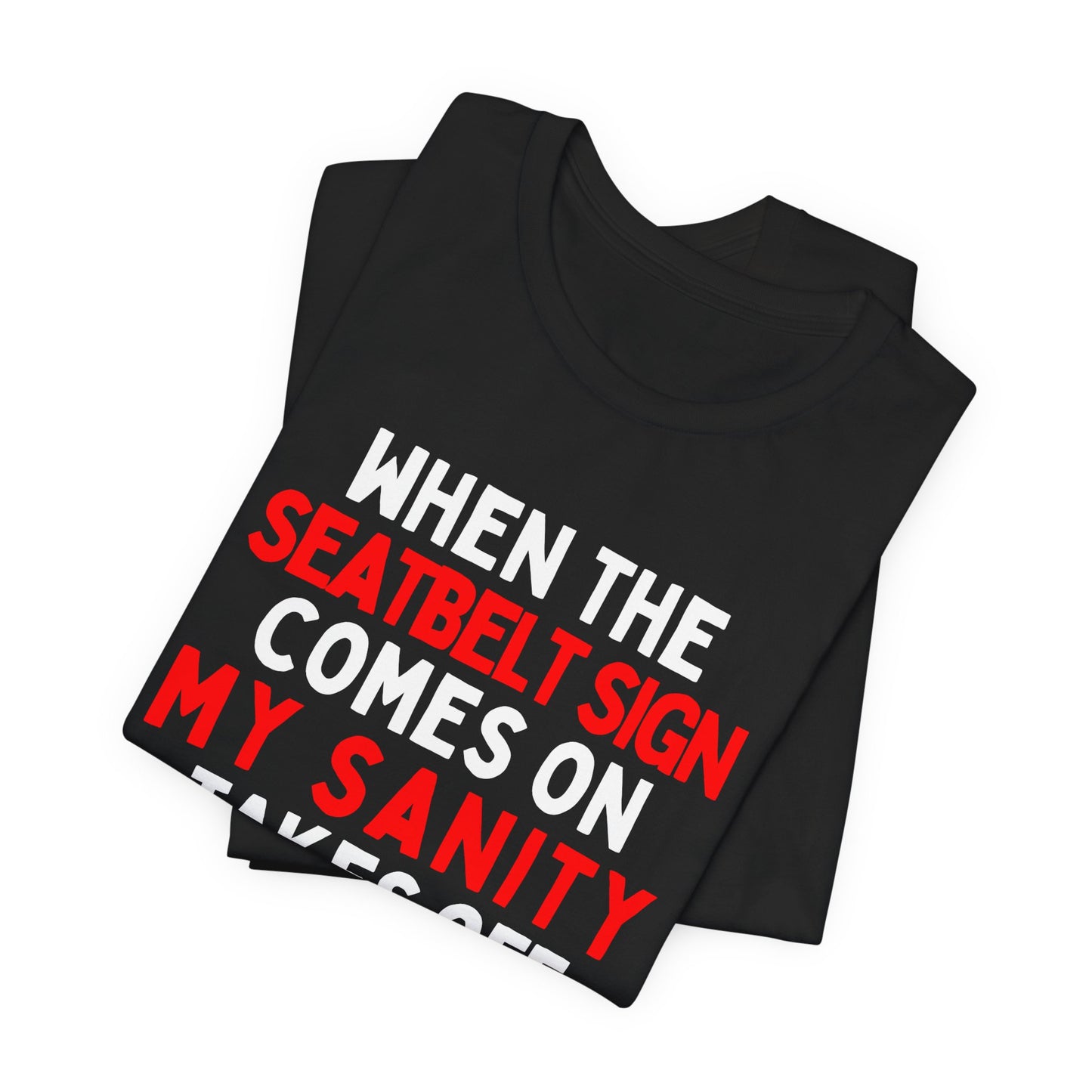 When the Seatbelt Sign Comes On, My Sanity Takes Off T-Shirt