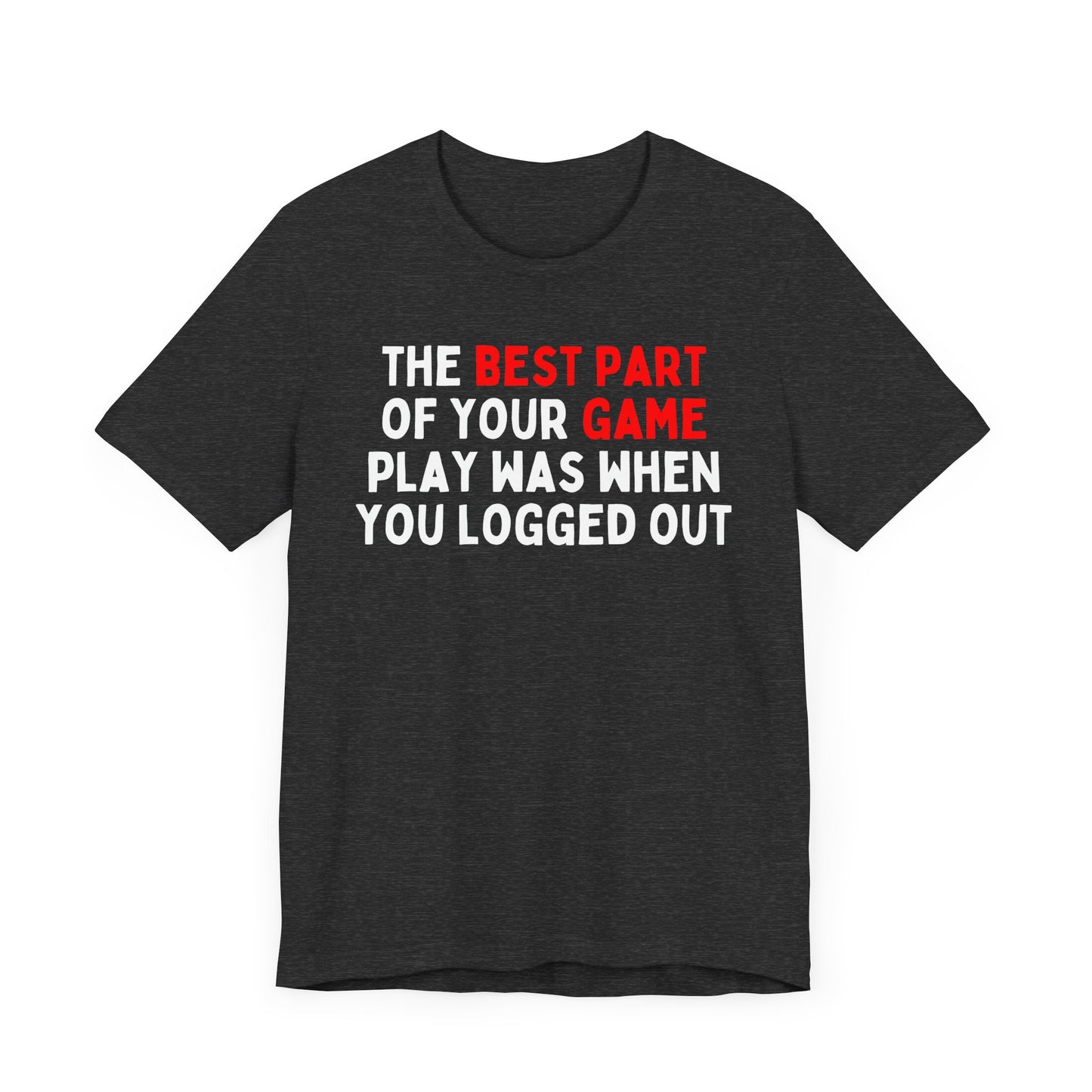 The Best Part of Your Game Play is Logging Out T-Shirt