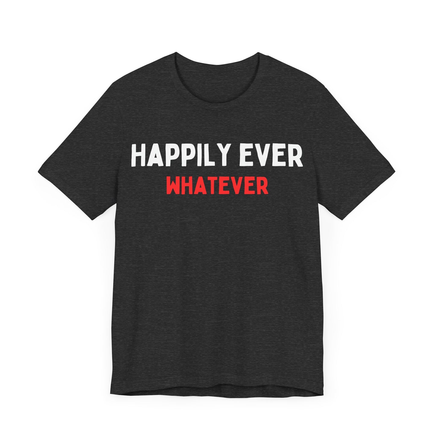 Happily Ever Whatever T-Shirt